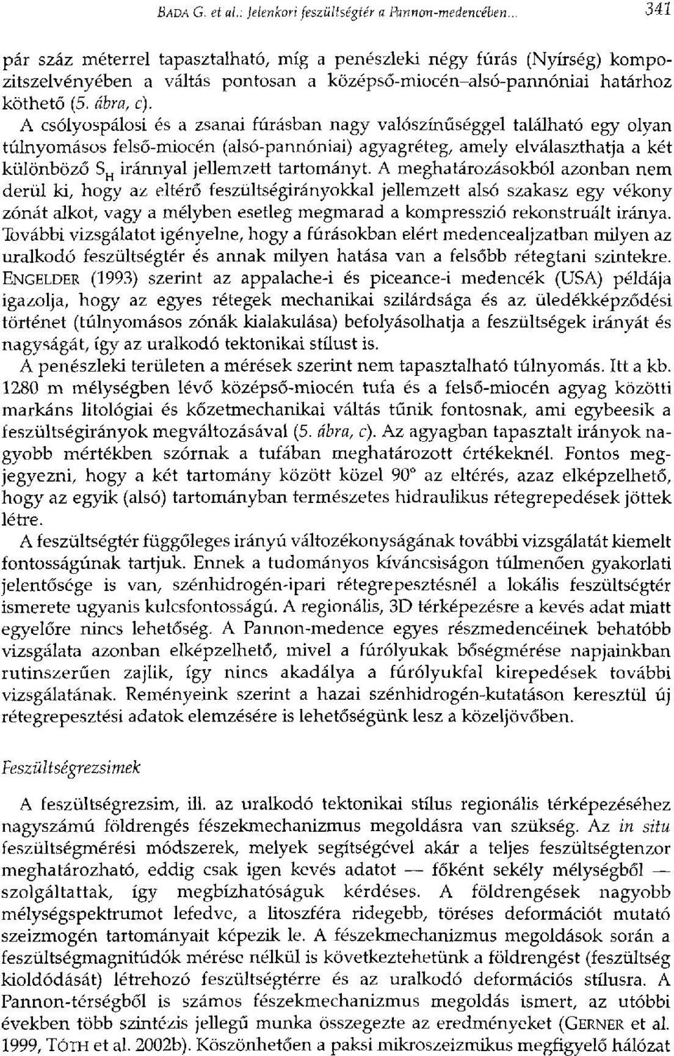 A csólyospálosi és a zsanai fúrásban nagy valószínűséggel található egy olyan túlnyomásos felső-miocén (alsó-pannóniai) agyagréteg, amely elválaszthatja a két különböző S H iránnyal jellemzett