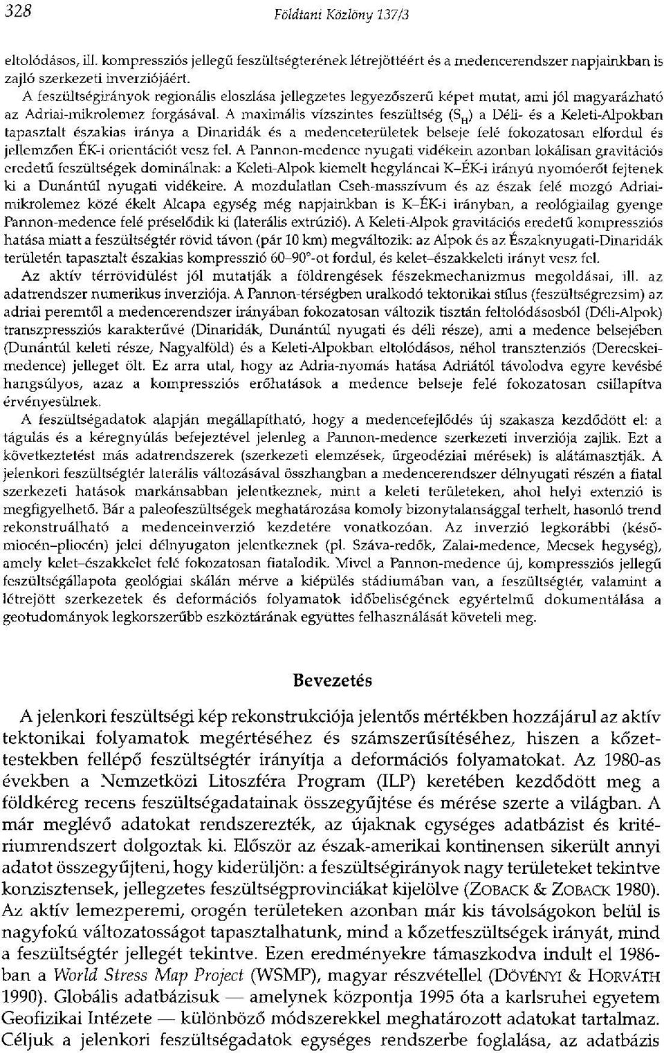 A maximális vízszintes feszültség (S H) a Déli- és a Keleti-Alpokban tapasztalt északias iránya a Dinaridák és a medenceterületek belseje felé fokozatosan elfordul és jellemzően ÉK-i orientációt vesz