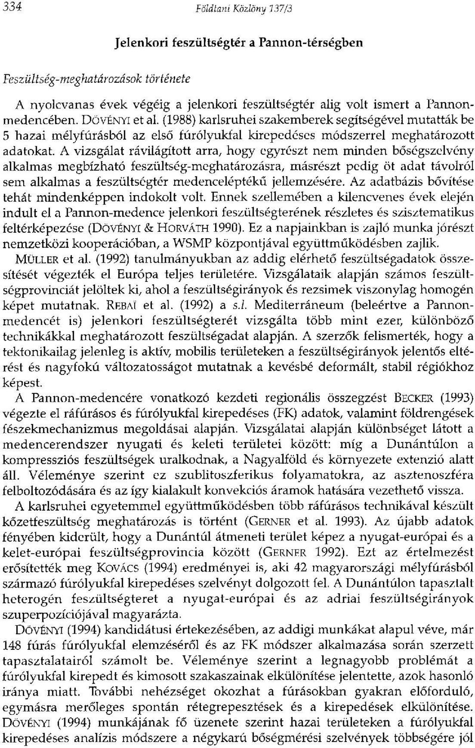 A vizsgálat rávilágított arra, hogy egyrészt nem minden bőségszelvény alkalmas megbízható feszültség-meghatározásra, másrészt pedig öt adat távolról sem alkalmas a feszültségtér medenceléptékű