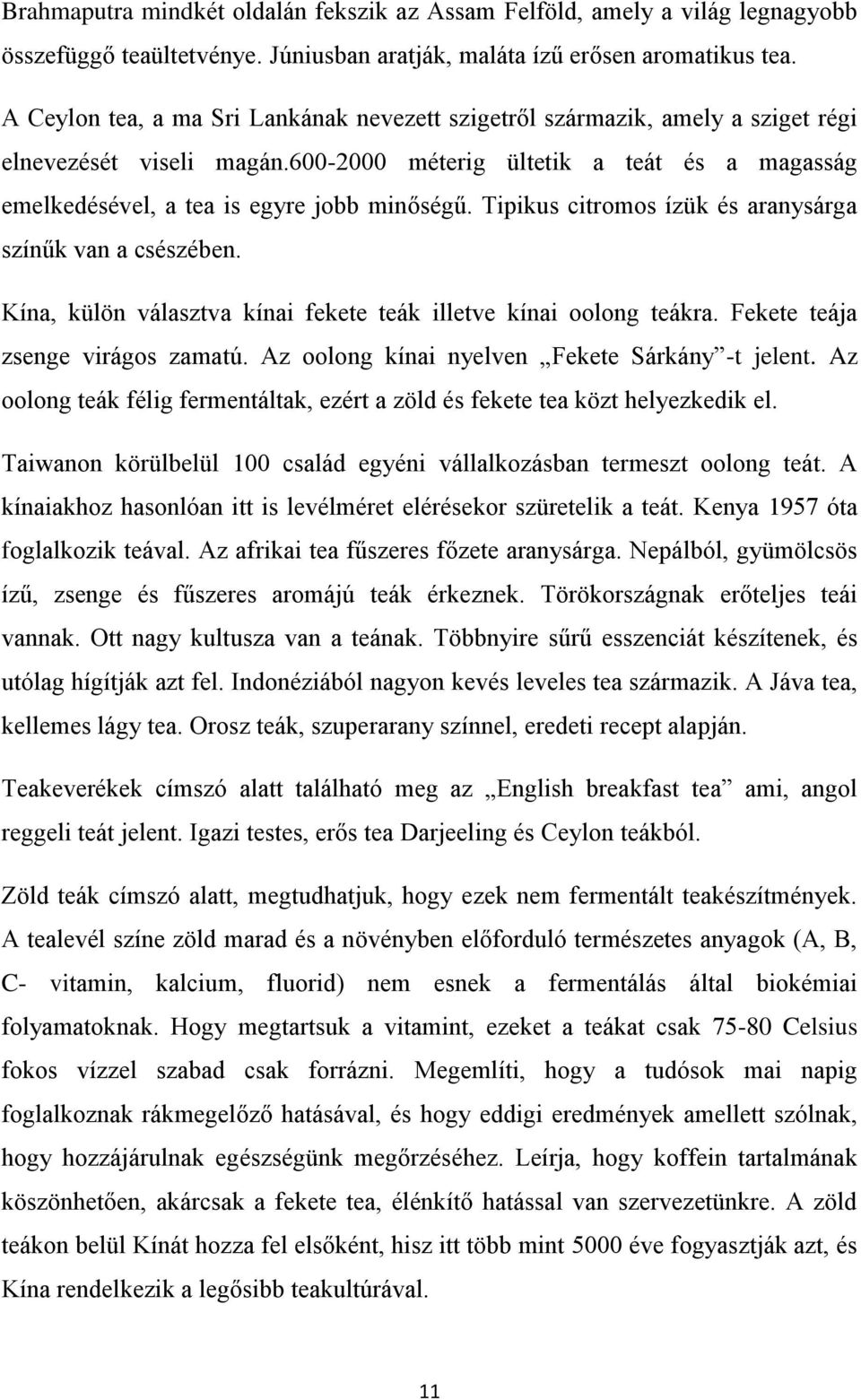 Tipikus citromos ízük és aranysárga színűk van a csészében. Kína, külön választva kínai fekete teák illetve kínai oolong teákra. Fekete teája zsenge virágos zamatú.