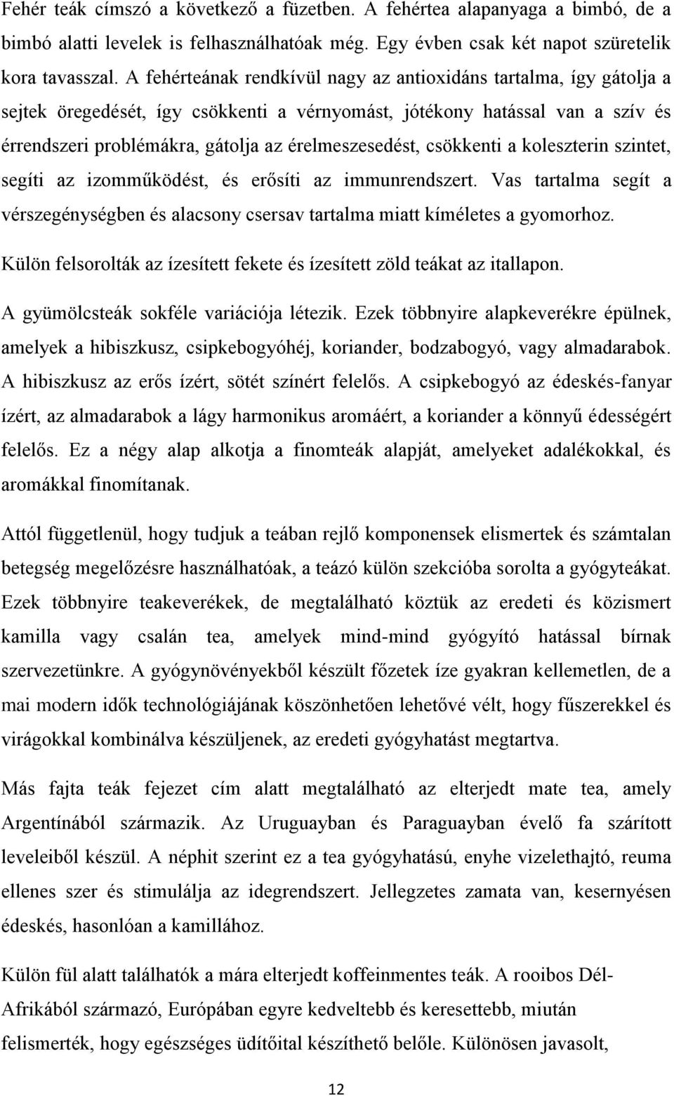 csökkenti a koleszterin szintet, segíti az izomműködést, és erősíti az immunrendszert. Vas tartalma segít a vérszegénységben és alacsony csersav tartalma miatt kíméletes a gyomorhoz.