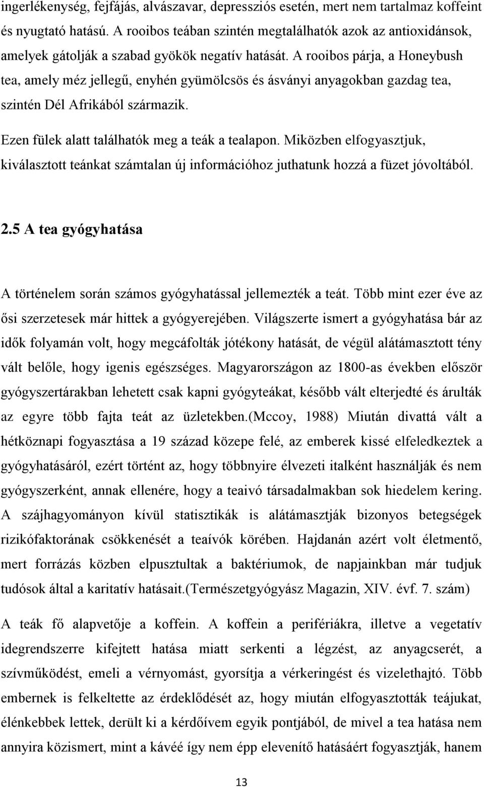 A rooibos párja, a Honeybush tea, amely méz jellegű, enyhén gyümölcsös és ásványi anyagokban gazdag tea, szintén Dél Afrikából származik. Ezen fülek alatt találhatók meg a teák a tealapon.