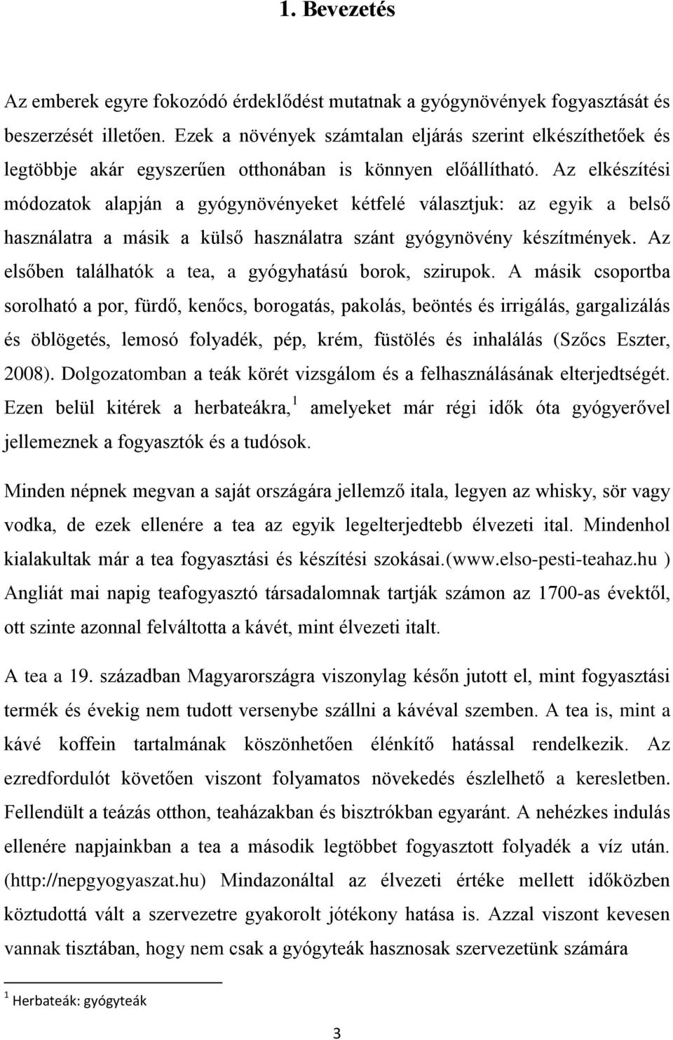 Az elkészítési módozatok alapján a gyógynövényeket kétfelé választjuk: az egyik a belső használatra a másik a külső használatra szánt gyógynövény készítmények.