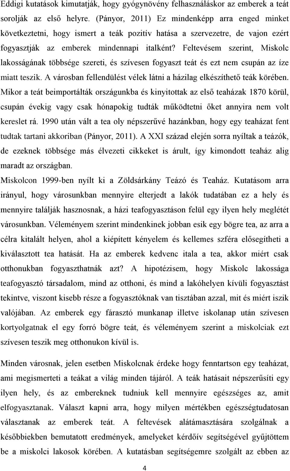 Feltevésem szerint, Miskolc lakosságának többsége szereti, és szívesen fogyaszt teát és ezt nem csupán az íze miatt teszik. A városban fellendülést vélek látni a házilag elkészíthető teák körében.