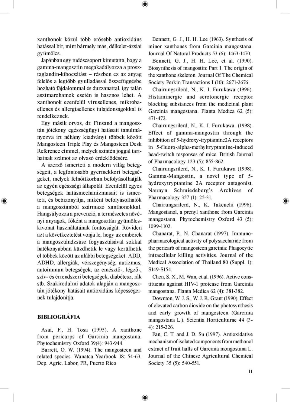 duzzanattal, így talán asztmarohamok esetén is hasznos lehet. A xanthonok ezenfelül vírusellenes, mikrobaellenes és allergiaellenes tulajdonságokkal is rendelkeznek. Egy másik orvos, dr.