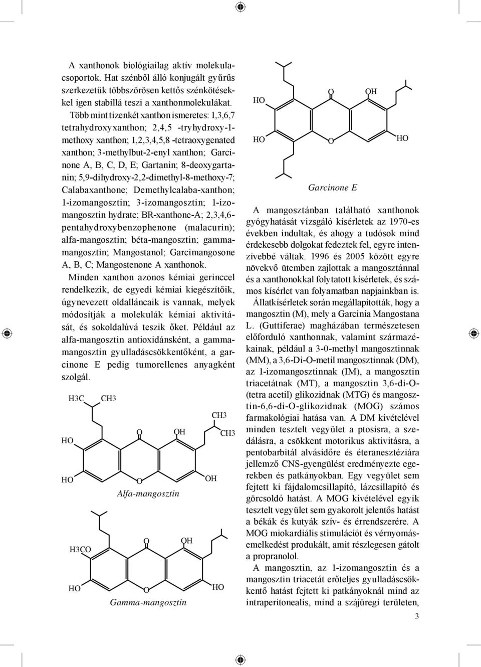 Gartanin; 8-deoxygartanin; 5,9-dihydroxy-2,2-dimethyl-8-methoxy-7; Calabaxanthone; Demethylcalaba-xanthon; 1-izomangosztin; 3-izomangosztin; 1-izomangosztin hydrate; BR-xanthone-A; 2,3,4,6-