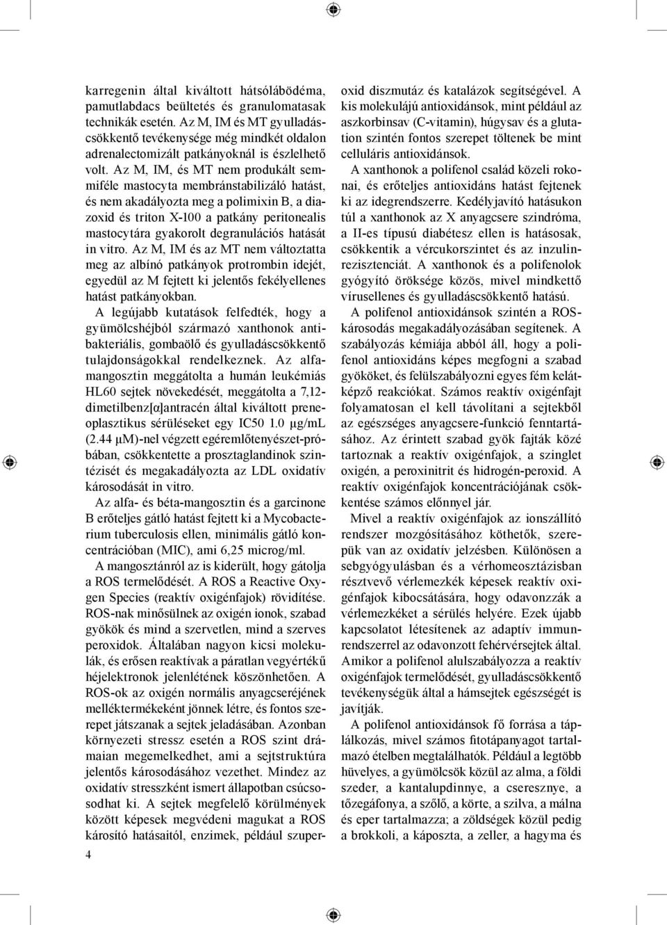 Az M, IM, és MT nem produkált semmiféle mastocyta membránstabilizáló hatást, és nem akadályozta meg a polimixin B, a diazoxid és triton X-100 a patkány peritonealis mastocytára gyakorolt