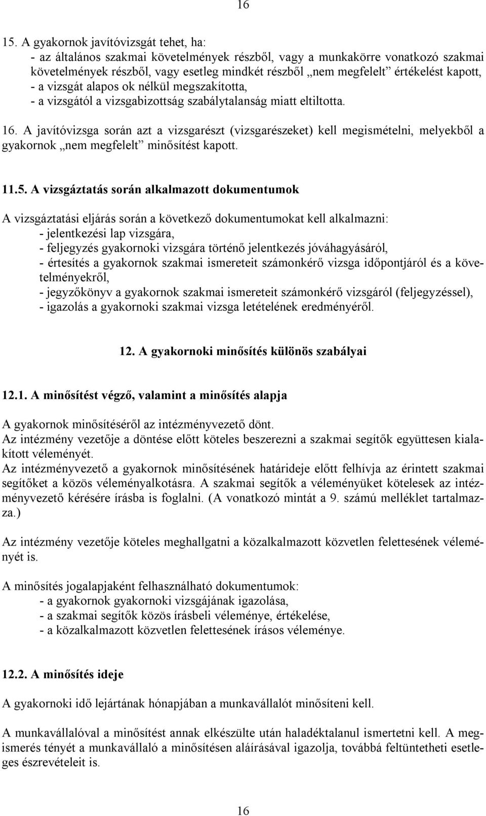 vizsgát alapos ok nélkül megszakította, - a vizsgától a vizsgabizottság szabálytalanság miatt eltiltotta. 16.