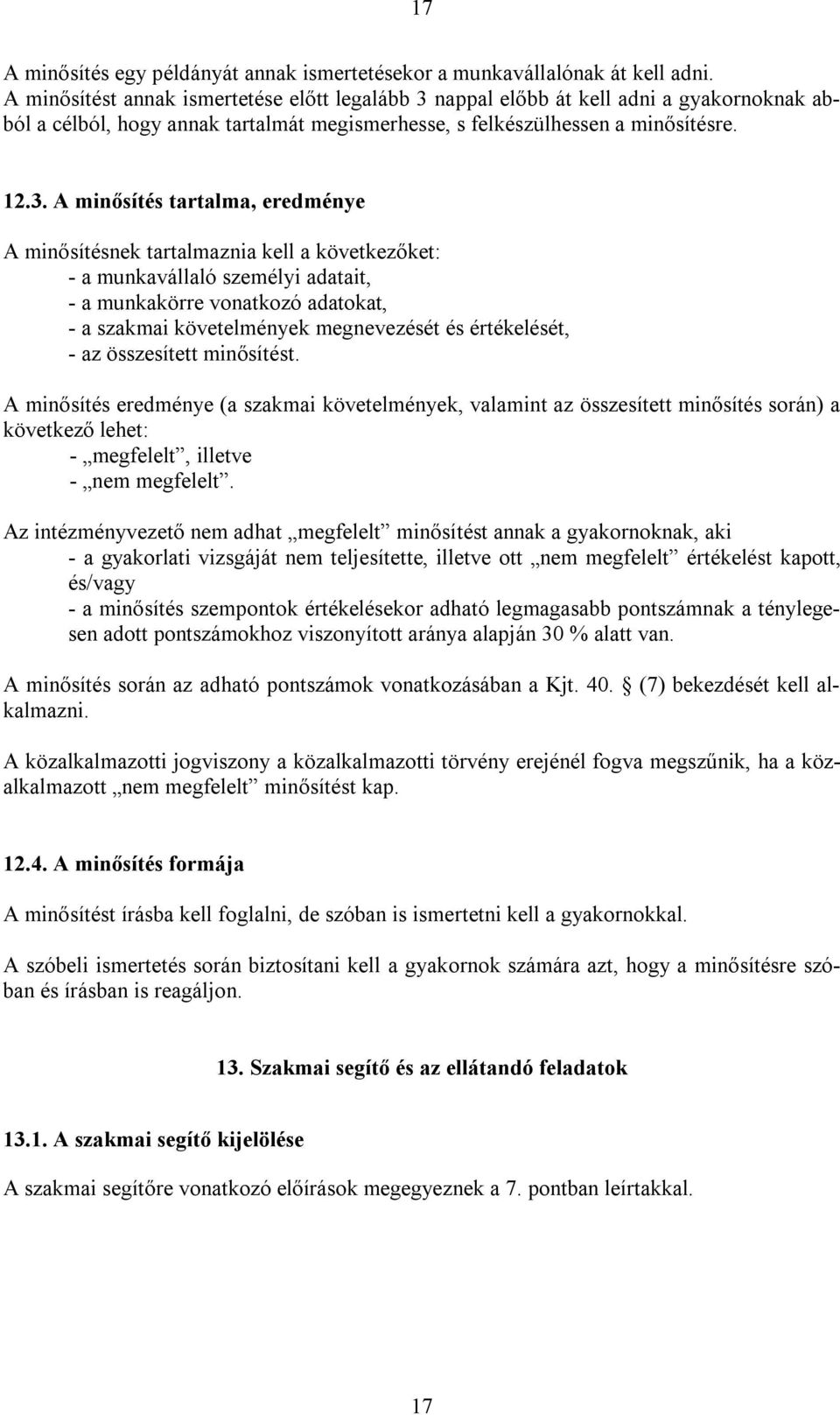 nappal előbb át kell adni a gyakornoknak abból a célból, hogy annak tartalmát megismerhesse, s felkészülhessen a minősítésre. 12.3.