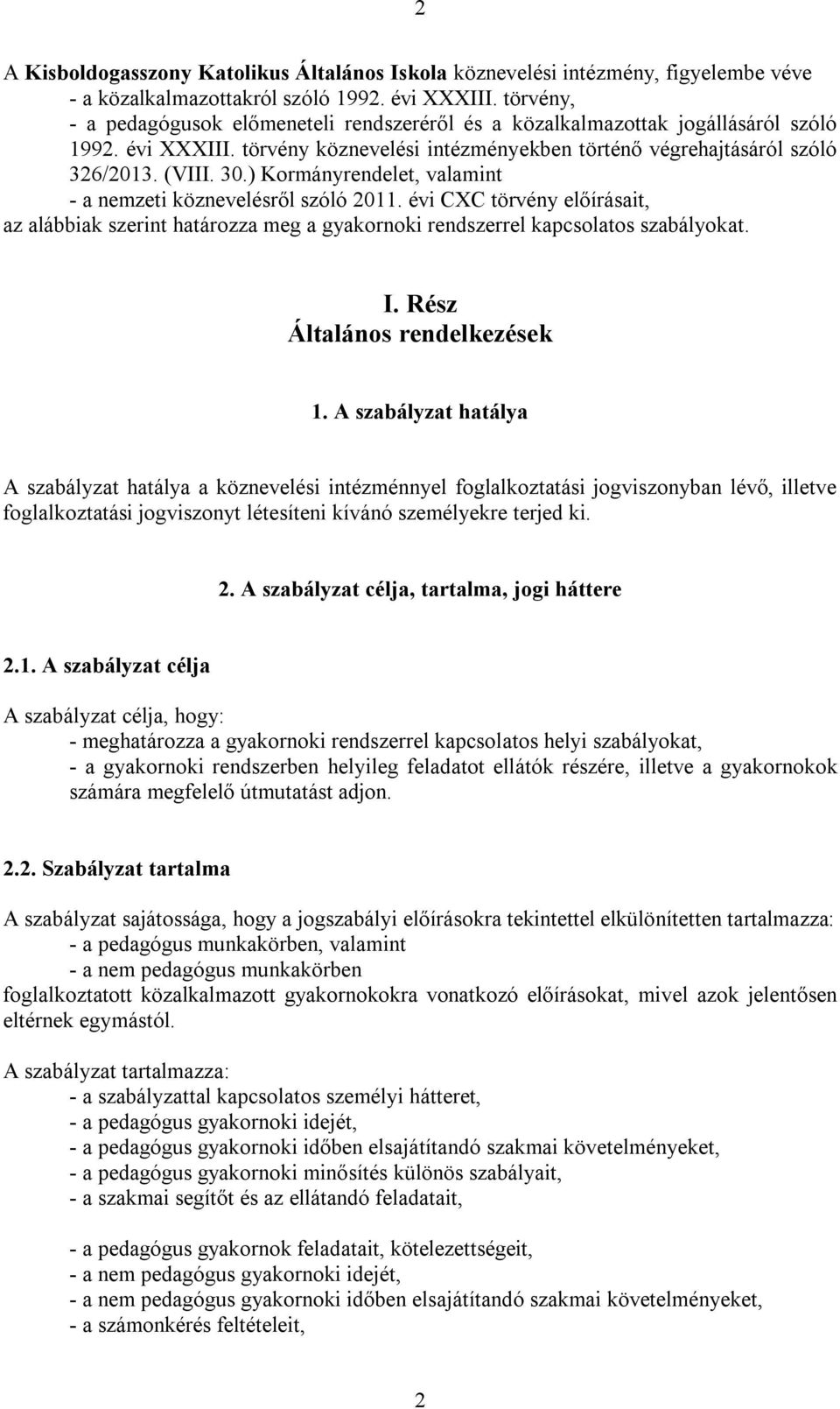 ) Kormányrendelet, valamint - a nemzeti köznevelésről szóló 2011. évi CXC törvény előírásait, az alábbiak szerint határozza meg a gyakornoki rendszerrel kapcsolatos szabályokat. I.