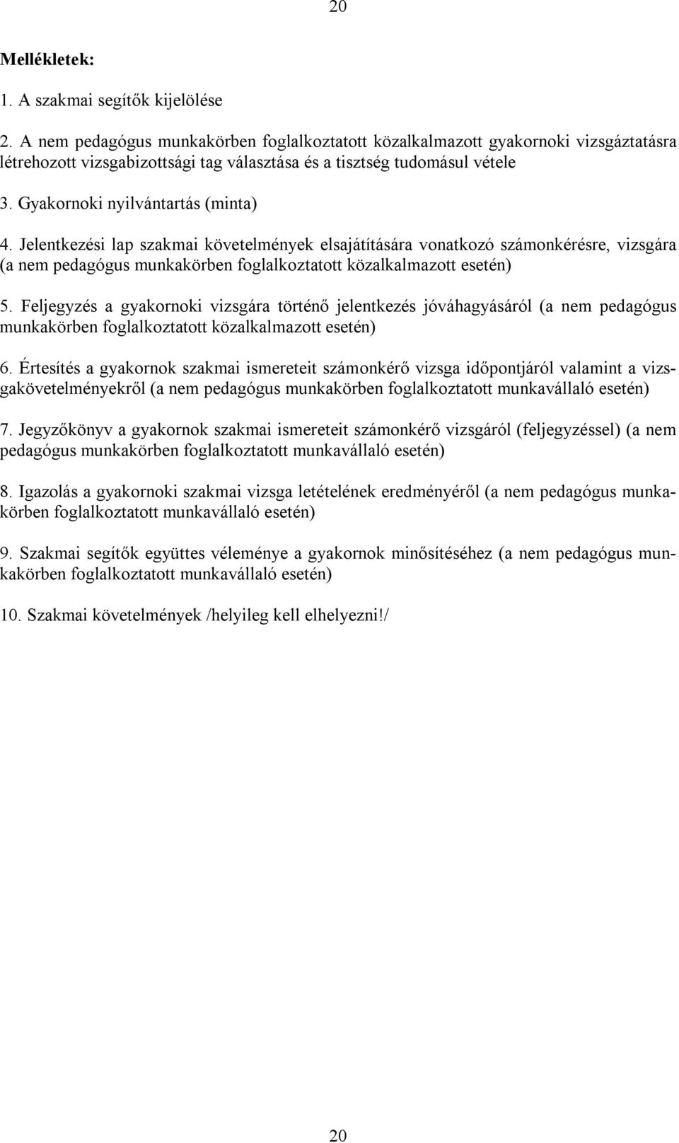 Jelentkezési lap szakmai követelmények elsajátítására vonatkozó számonkérésre, vizsgára (a nem pedagógus munkakörben foglalkoztatott közalkalmazott esetén) 5.