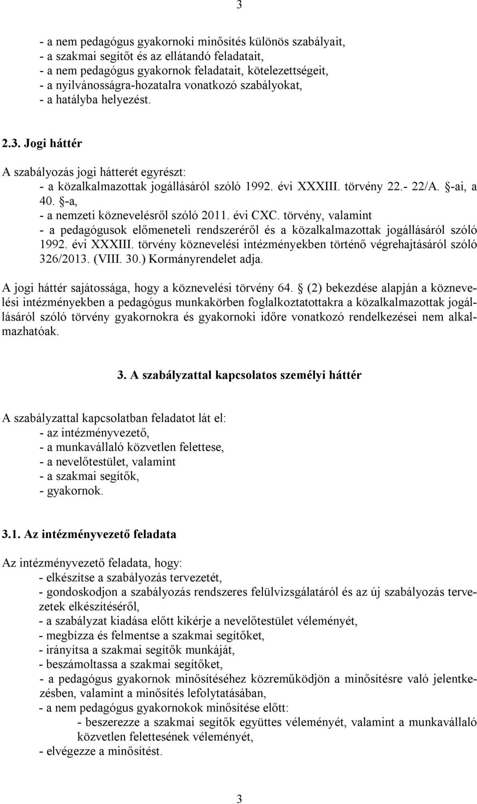 -a, - a nemzeti köznevelésről szóló 2011. évi CXC. törvény, valamint - a pedagógusok előmeneteli rendszeréről és a közalkalmazottak jogállásáról szóló 1992. évi XXXIII.