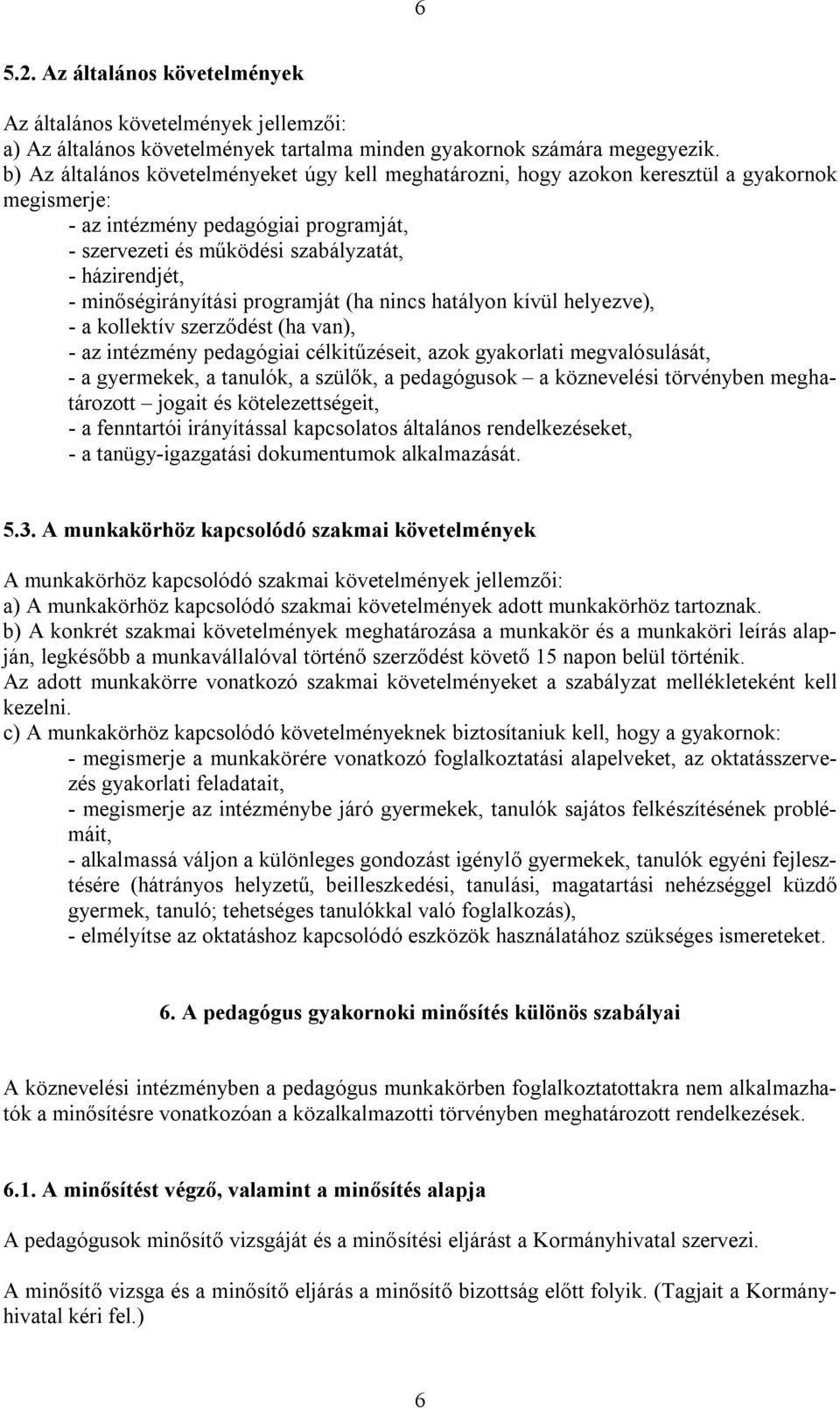 minőségirányítási programját (ha nincs hatályon kívül helyezve), - a kollektív szerződést (ha van), - az intézmény pedagógiai célkitűzéseit, azok gyakorlati megvalósulását, - a gyermekek, a tanulók,