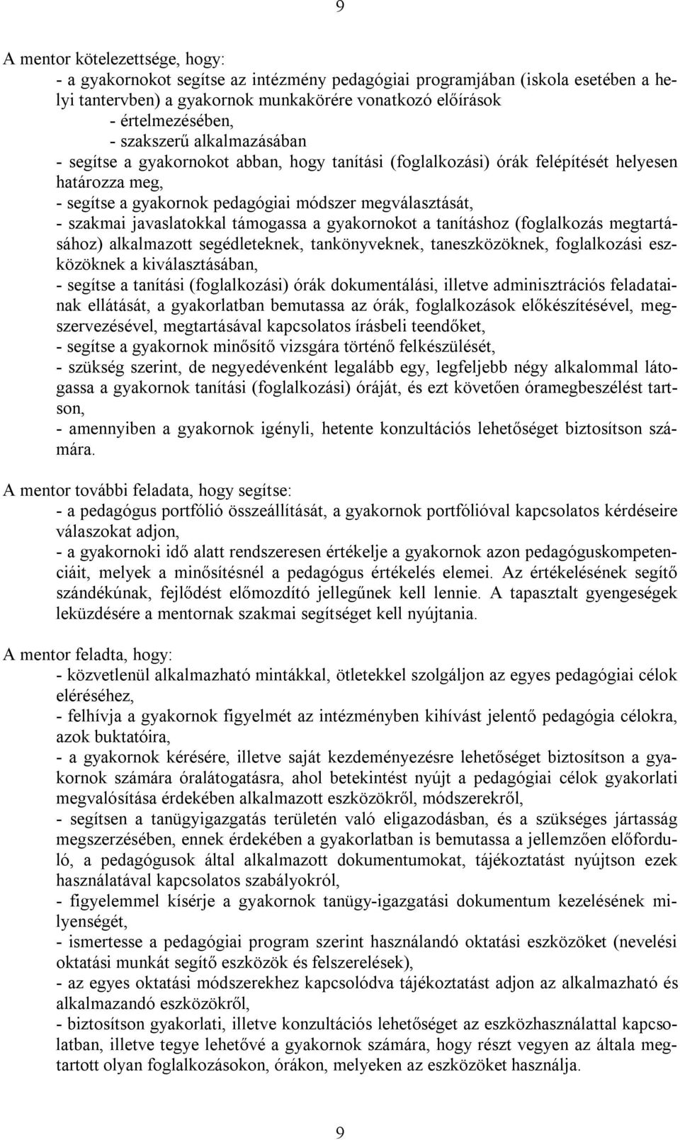 javaslatokkal támogassa a gyakornokot a tanításhoz (foglalkozás megtartásához) alkalmazott segédleteknek, tankönyveknek, taneszközöknek, foglalkozási eszközöknek a kiválasztásában, - segítse a