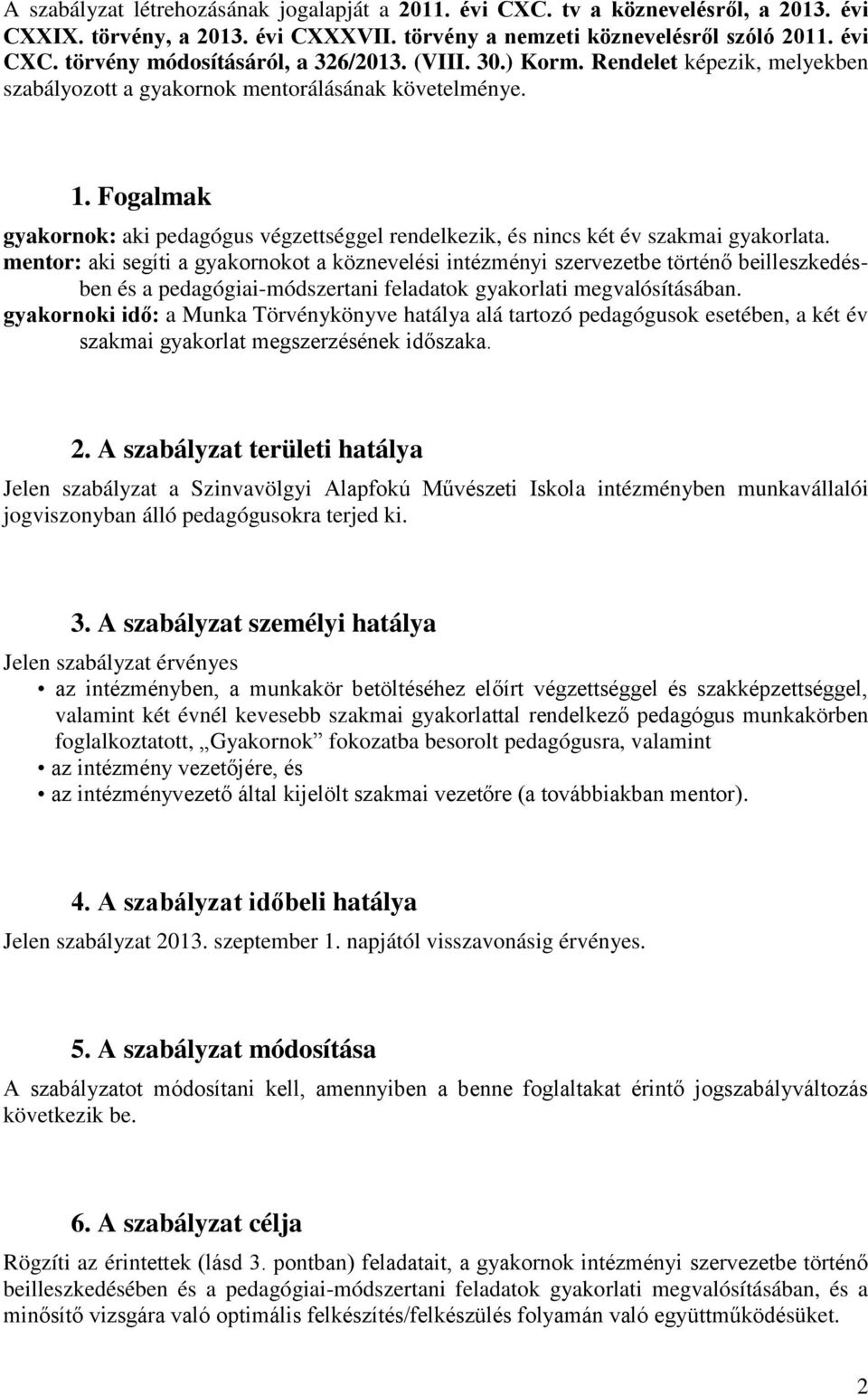 mentor: aki segíti a gyakornokot a köznevelési intézményi szervezetbe történő beilleszkedésben és a pedagógiai-módszertani feladatok gyakorlati megvalósításában.