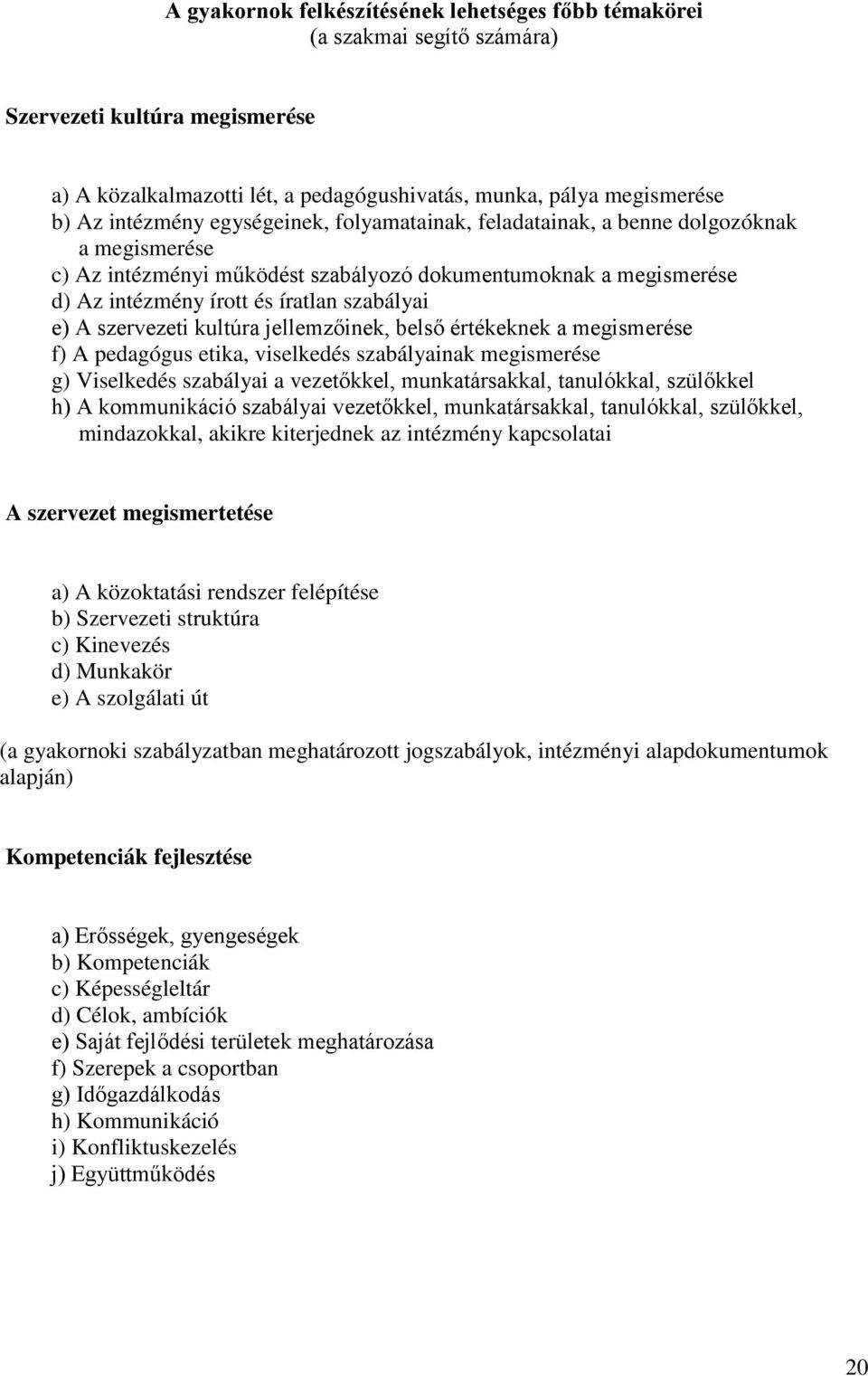 szervezeti kultúra jellemzőinek, belső értékeknek a megismerése f) A pedagógus etika, viselkedés szabályainak megismerése g) Viselkedés szabályai a vezetőkkel, munkatársakkal, tanulókkal, szülőkkel