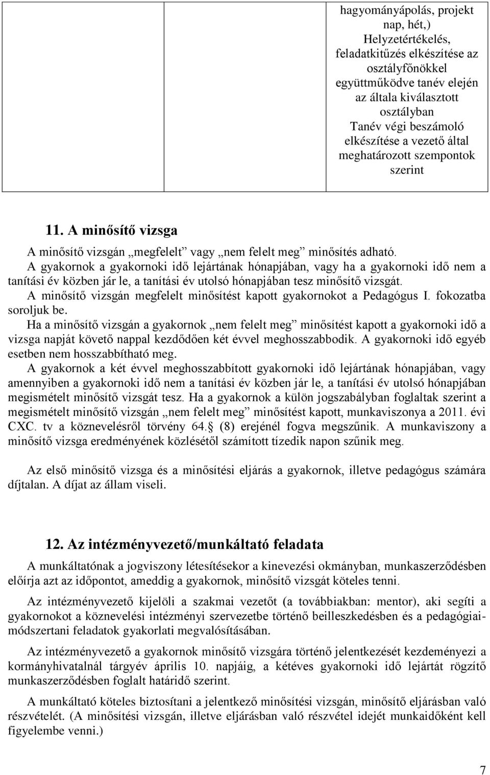 A gyakornok a gyakornoki idő lejártának hónapjában, vagy ha a gyakornoki idő nem a tanítási év közben jár le, a tanítási év utolsó hónapjában tesz minősítő vizsgát.