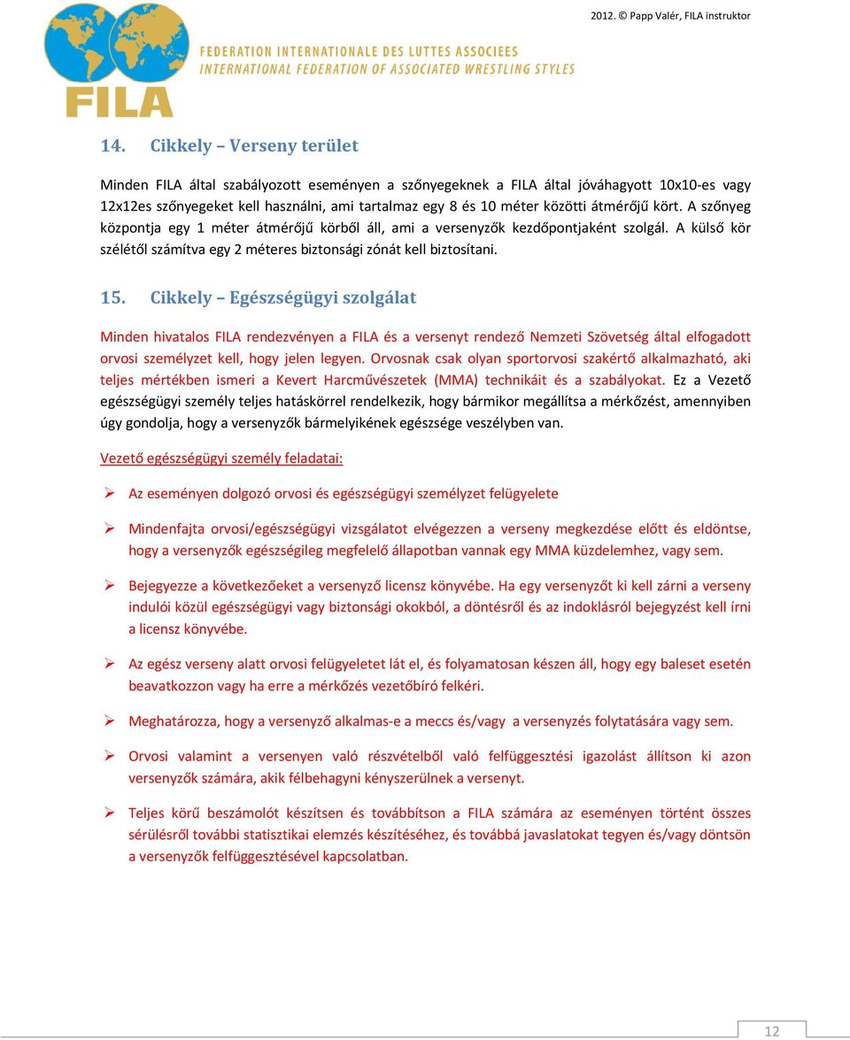 Cikkely Egészségügyi szolgálat Minden hivatalos FILA rendezvényen a FILA és a versenyt rendező Nemzeti Szövetség által elfogadott orvosi személyzet kell, hogy jelen legyen.