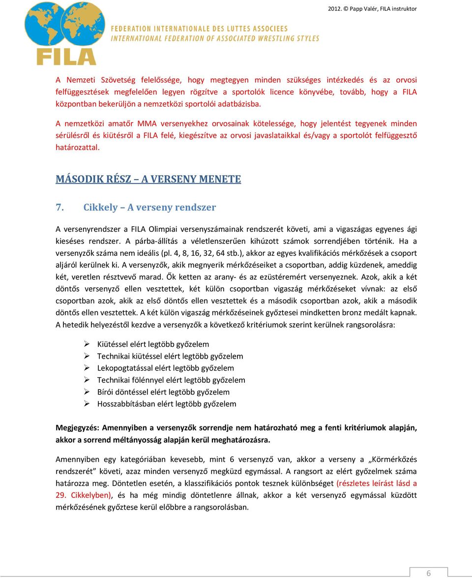 A nemzetközi amatőr MMA versenyekhez orvosainak kötelessége, hogy jelentést tegyenek minden sérülésről és kiütésről a FILA felé, kiegészítve az orvosi javaslataikkal és/vagy a sportolót felfüggesztő