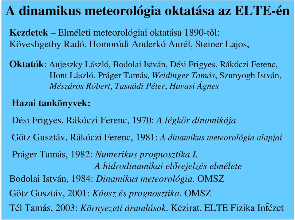 Frigyes, Rákóczi Ferenc, 1970: A légkör dinamikája Götz Gusztáv, Rákóczi Ferenc, 1981: A dinamikus meteorológia alapjai Práger Tamás, 1982: Numerikus prognosztika I.