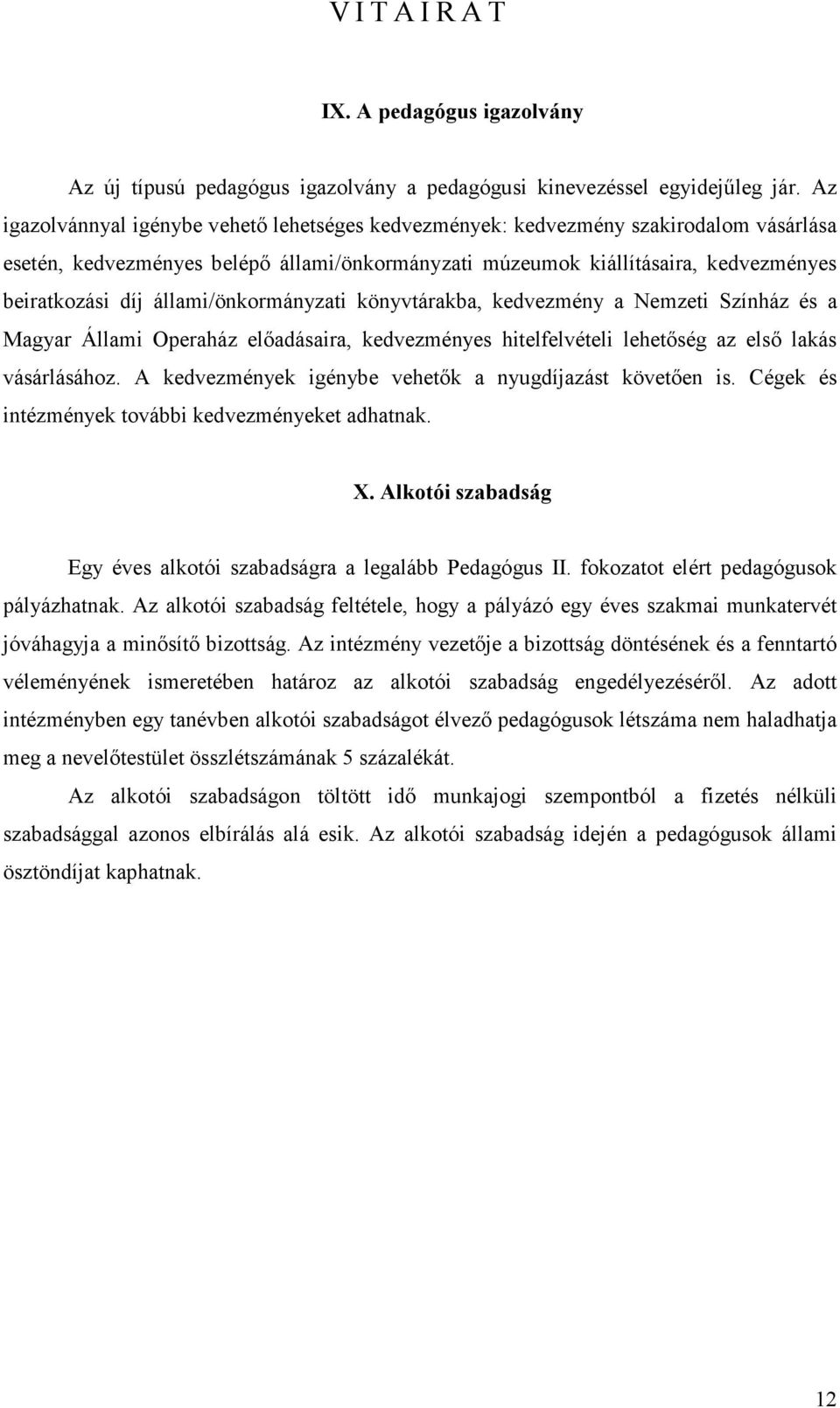 állami/önkormányzati könyvtárakba, kedvezmény a Nemzeti Színház és a Magyar Állami Operaház előadásaira, kedvezményes hitelfelvételi lehetőség az első lakás vásárlásához.