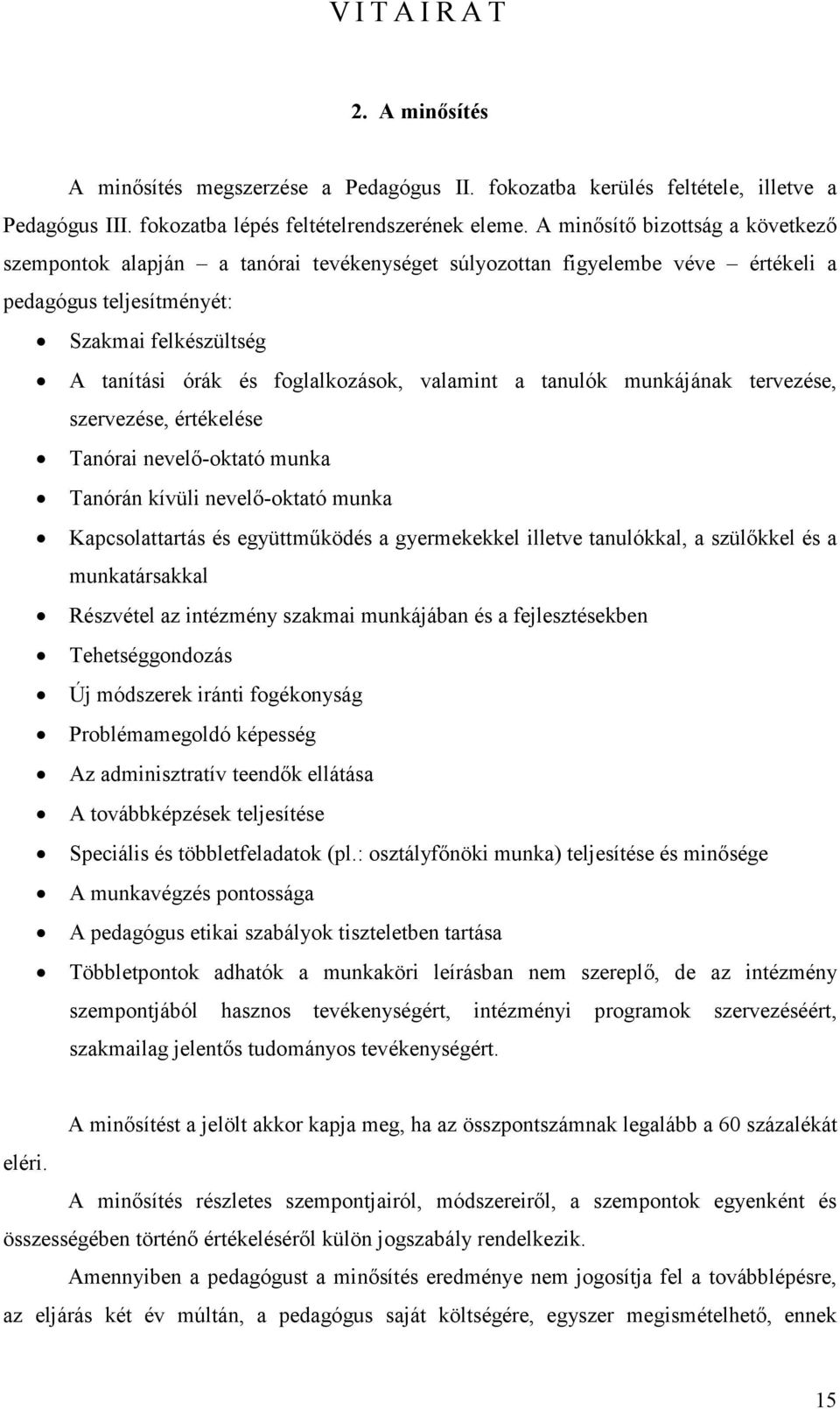 valamint a tanulók munkájának tervezése, szervezése, értékelése Tanórai nevelő-oktató munka Tanórán kívüli nevelő-oktató munka Kapcsolattartás és együttműködés a gyermekekkel illetve tanulókkal, a