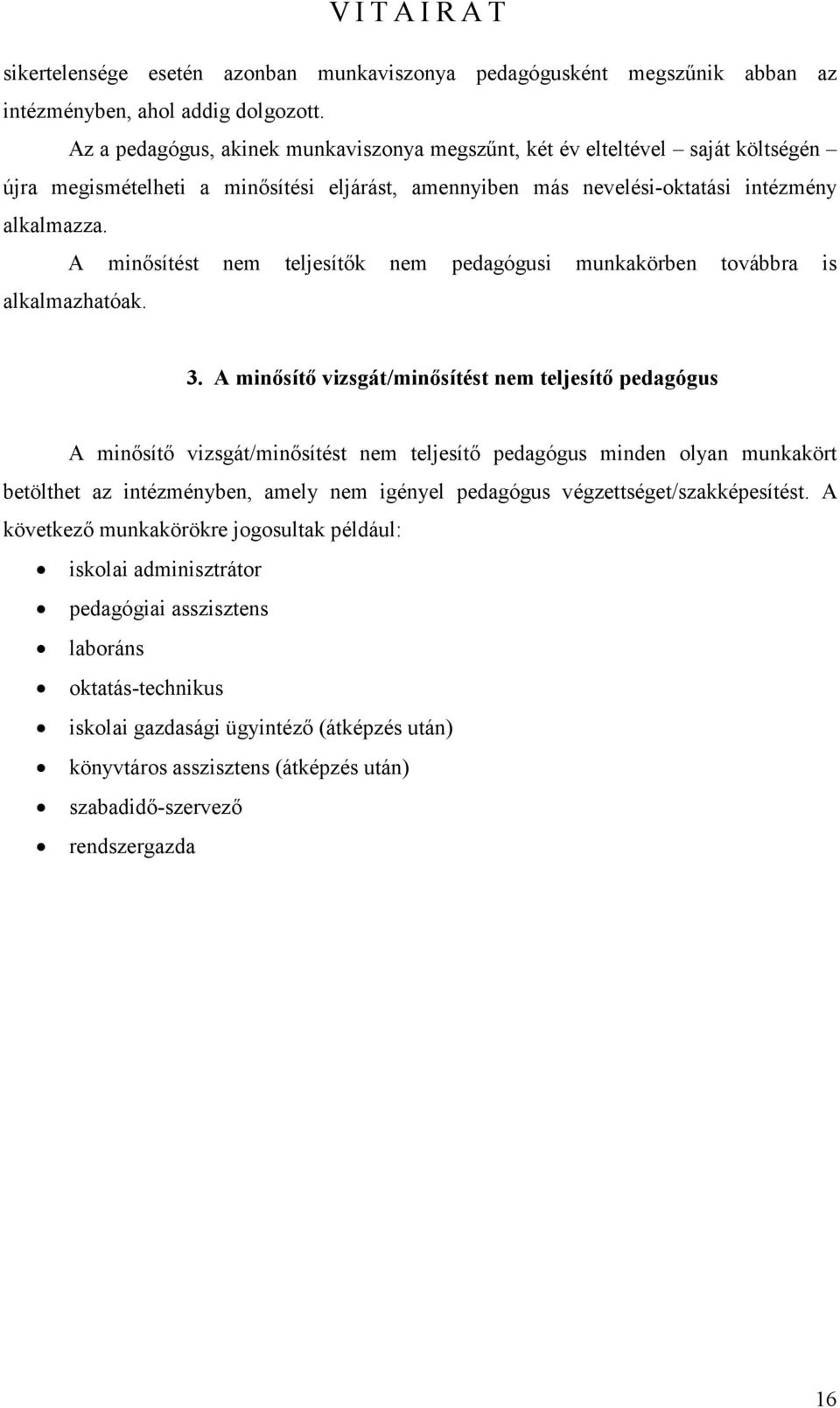 A minősítést nem teljesítők nem pedagógusi munkakörben továbbra is alkalmazhatóak. 3.