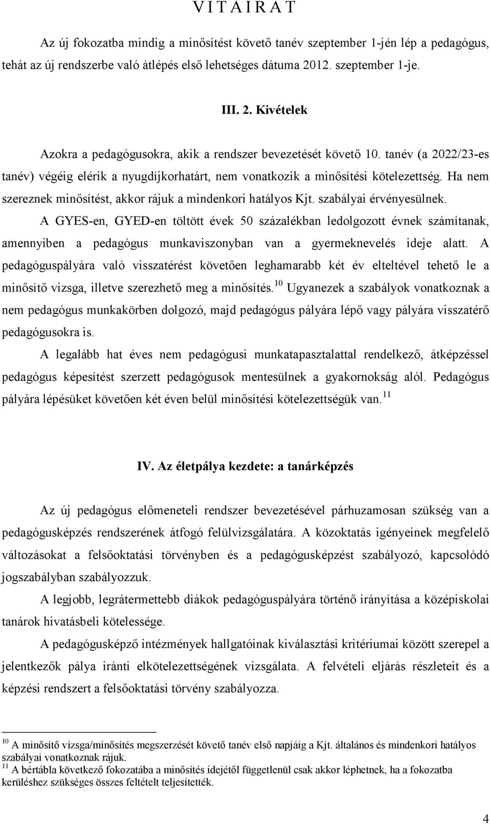 tanév (a 2022/23-es tanév) végéig elérik a nyugdíjkorhatárt, nem vonatkozik a minősítési kötelezettség. Ha nem szereznek minősítést, akkor rájuk a mindenkori hatályos Kjt. szabályai érvényesülnek.