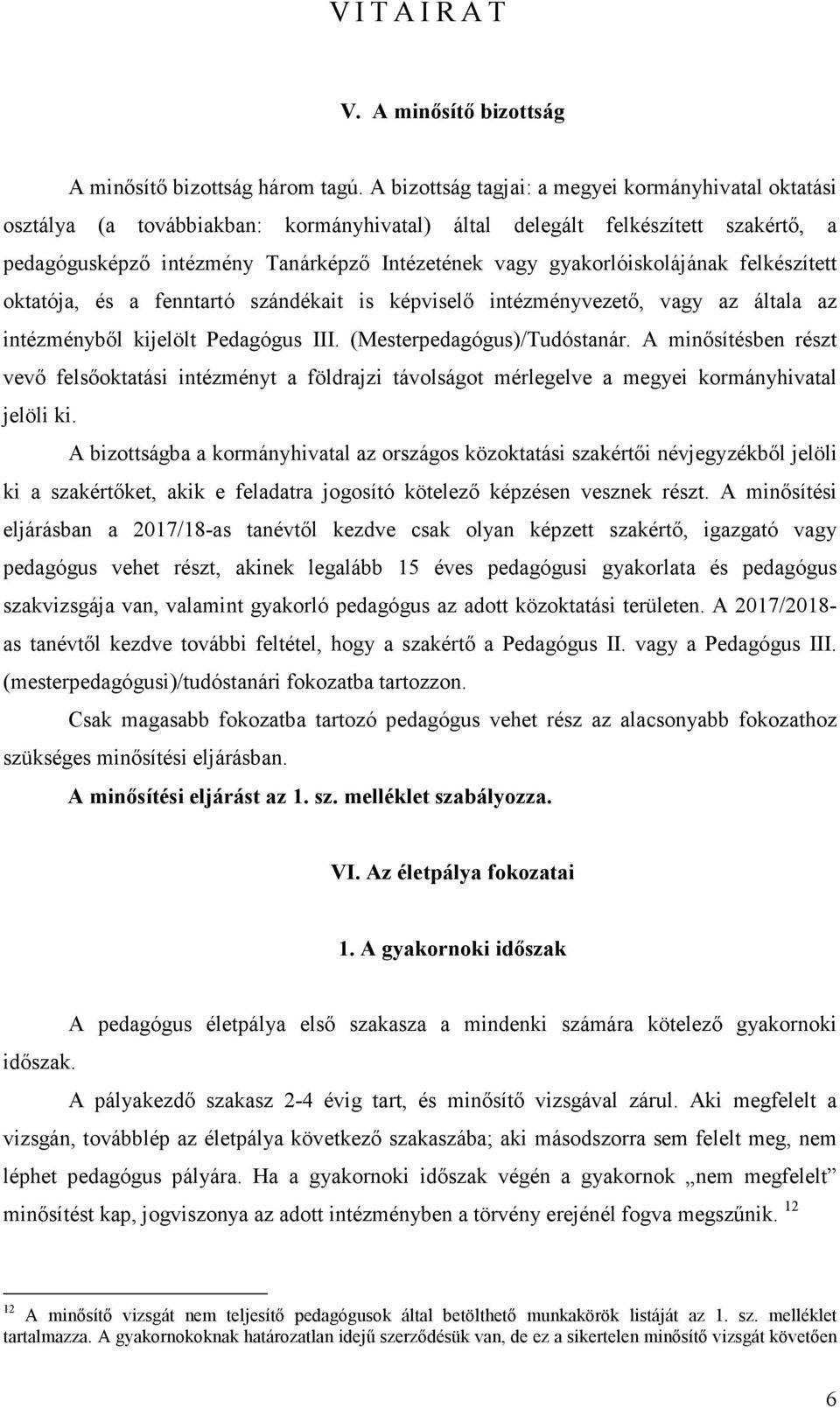 gyakorlóiskolájának felkészített oktatója, és a fenntartó szándékait is képviselő intézményvezető, vagy az általa az intézményből kijelölt Pedagógus III. (Mesterpedagógus)/Tudóstanár.