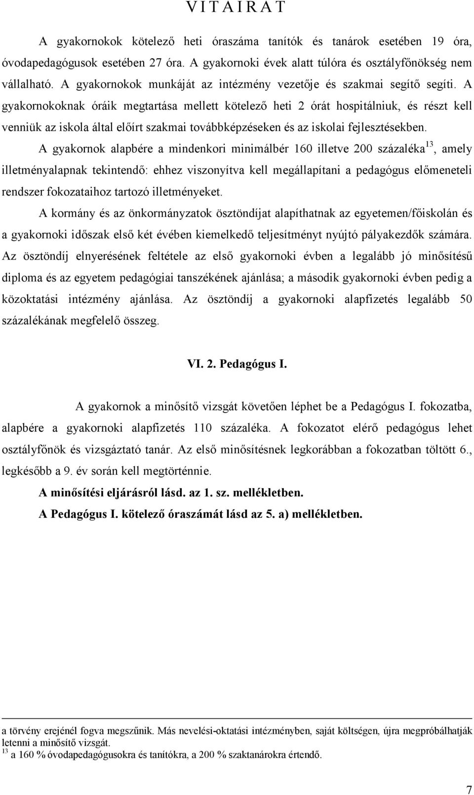 A gyakornokoknak óráik megtartása mellett kötelező heti 2 órát hospitálniuk, és részt kell venniük az iskola által előírt szakmai továbbképzéseken és az iskolai fejlesztésekben.