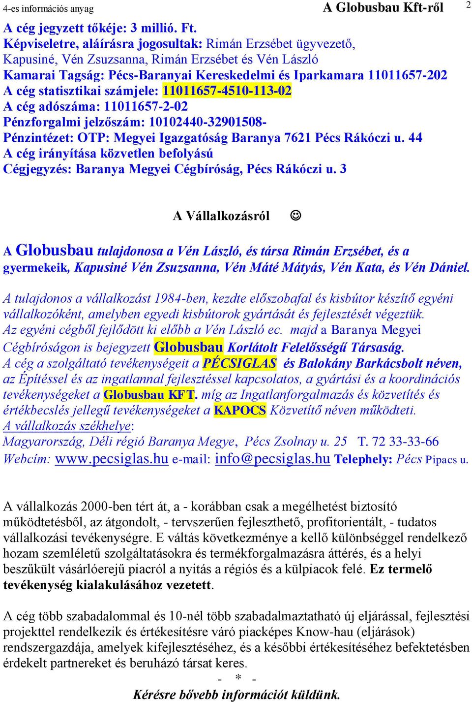 statisztikai számjele: 11011657-4510-113-02 A cég adószáma: 11011657-2-02 Pénzforgalmi jelzőszám: 10102440-32901508- Pénzintézet: OTP: Megyei Igazgatóság Baranya 7621 Pécs Rákóczi u.