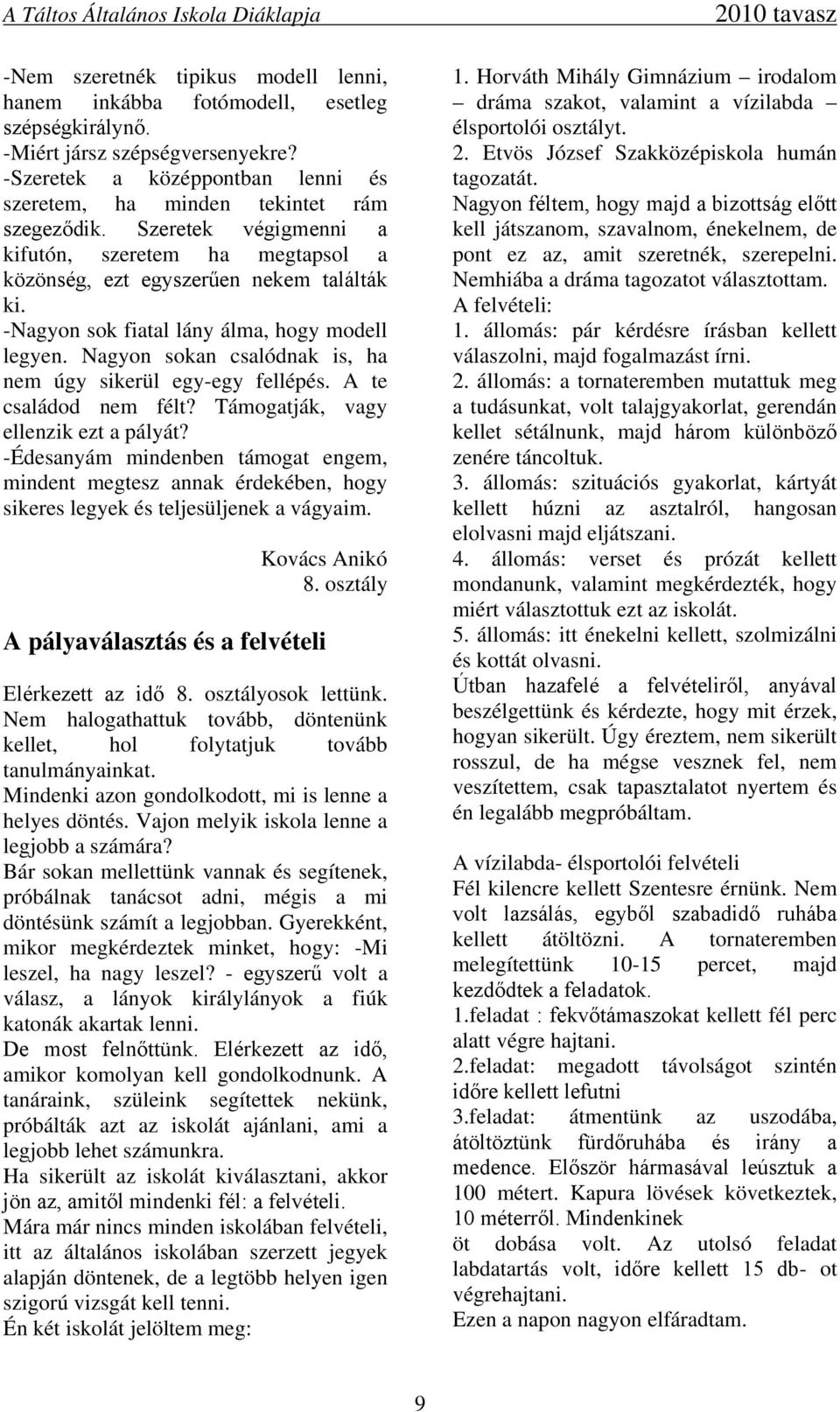 -Nagyon sok fiatal lány álma, hogy modell legyen. Nagyon sokan csalódnak is, ha nem úgy sikerül egy-egy fellépés. A te családod nem félt? Támogatják, vagy ellenzik ezt a pályát?