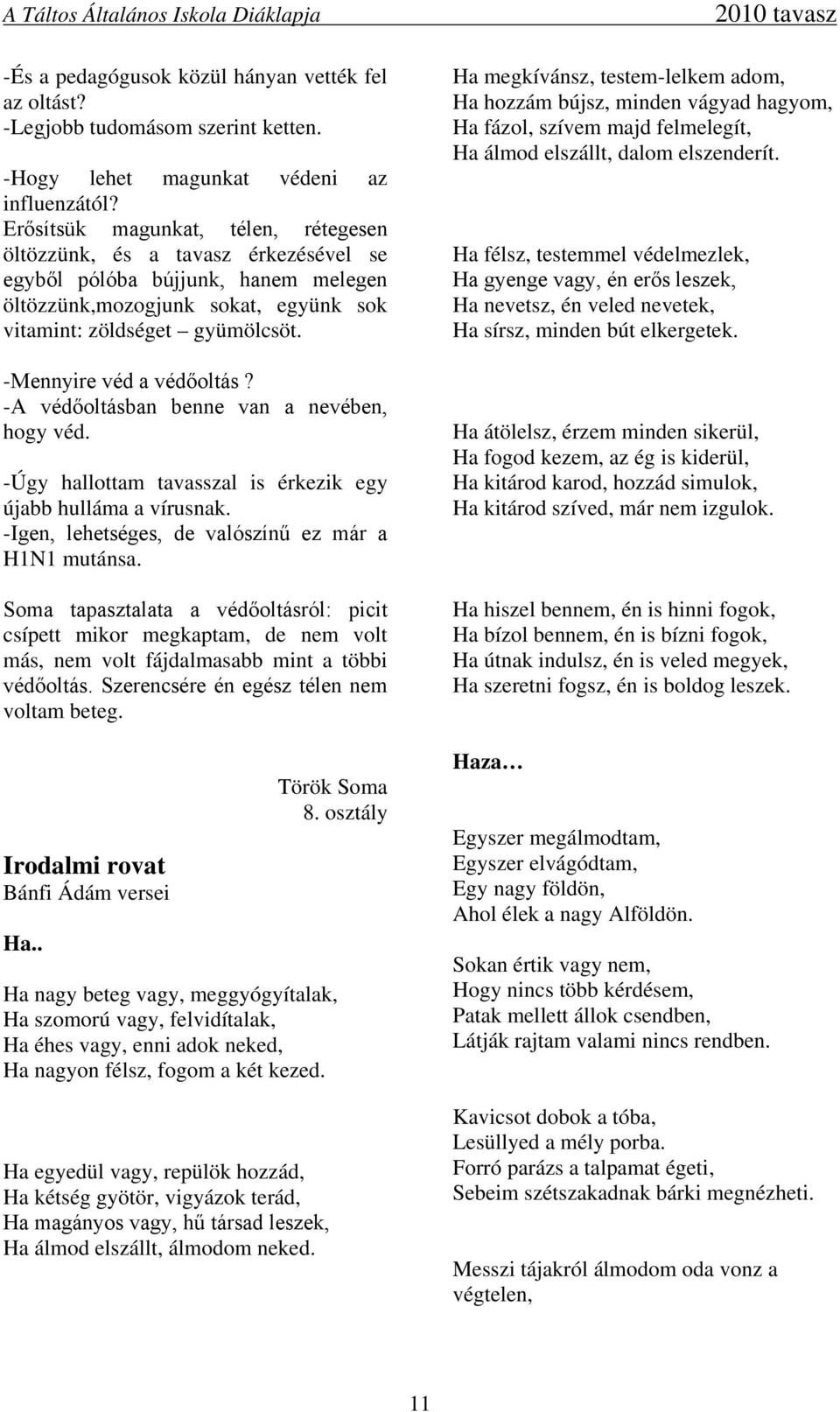 -Mennyire véd a védőoltás? -A védőoltásban benne van a nevében, hogy véd. -Úgy hallottam tavasszal is érkezik egy újabb hulláma a vírusnak. -Igen, lehetséges, de valószínű ez már a H1N1 mutánsa.