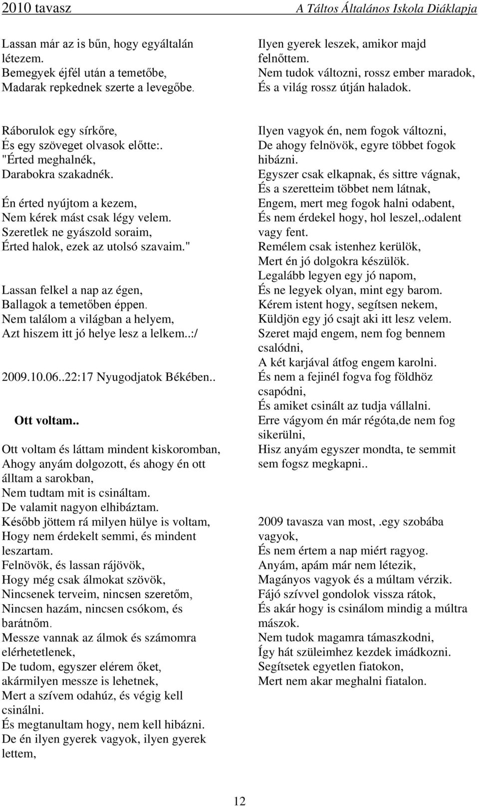 "Érted meghalnék, Darabokra szakadnék. Én érted nyújtom a kezem, Nem kérek mást csak légy velem. Szeretlek ne gyászold soraim, Érted halok, ezek az utolsó szavaim.