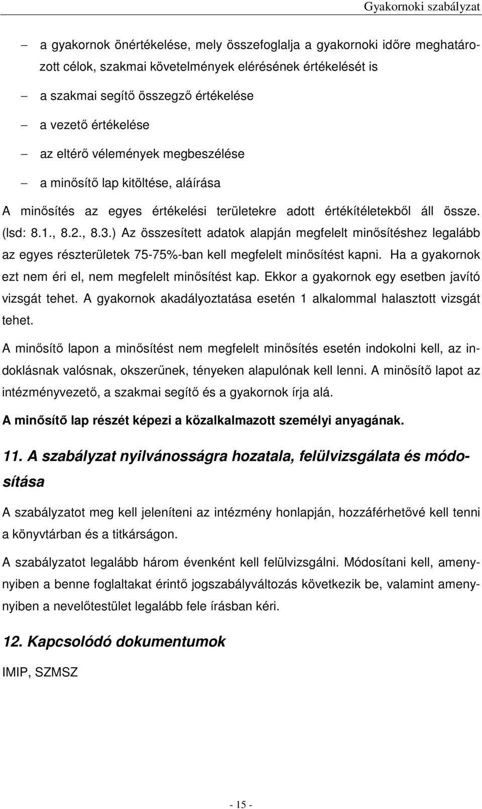 ) Az összesített adatok alapján minősítéshez legalább az egyes részterületek 75-75%-ban kell minősítést kapni. Ha a gyakornok ezt nem éri el, nem minősítést kap.