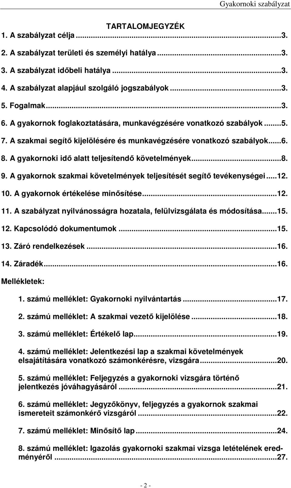 A gyakornoki idő alatt teljesítendő követelmények.. 8. 9. A gyakornok szakmai követelmények teljesítését segítő tevékenységei... 12. 10. A gyakornok értékelése minősítése... 12. 11.