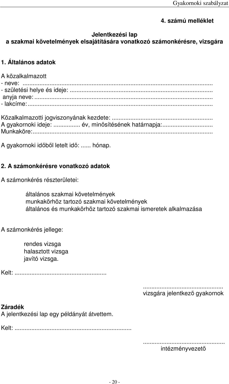 A számonkérésre vonatkozó adatok A számonkérés részterületei: általános szakmai követelmények munkakörhöz tartozó szakmai követelmények általános és munkakörhöz tartozó szakmai ismeretek