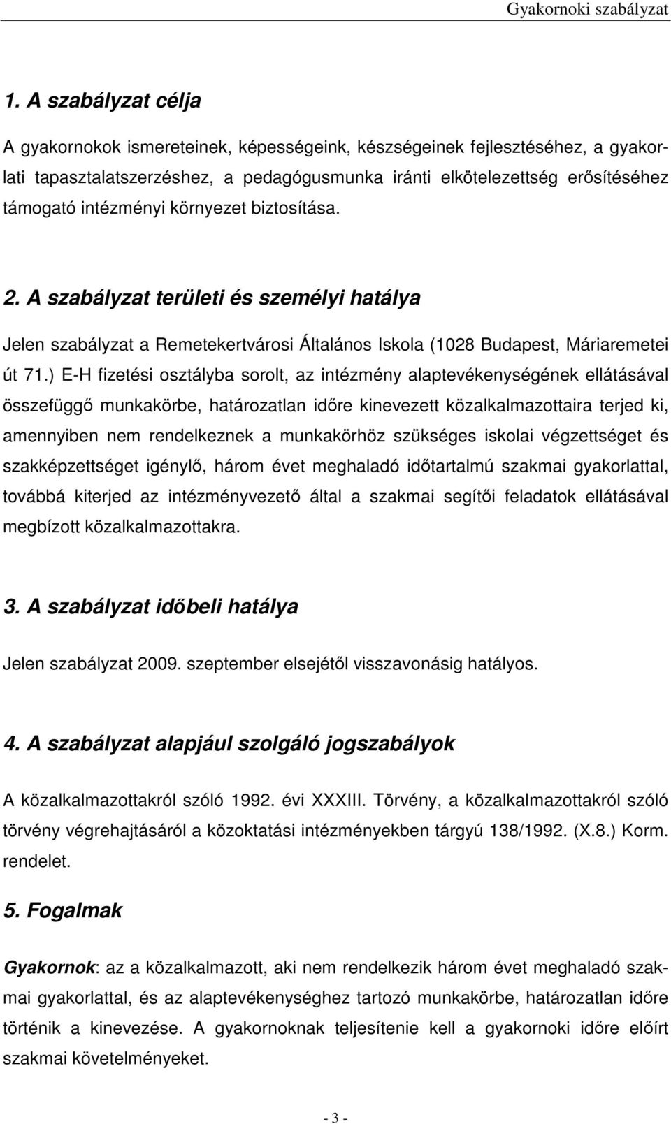 ) E-H fizetési osztályba sorolt, az intézmény alaptevékenységének ellátásával összefüggő munkakörbe, határozatlan időre kinevezett közalkalmazottaira terjed ki, amennyiben nem rendelkeznek a