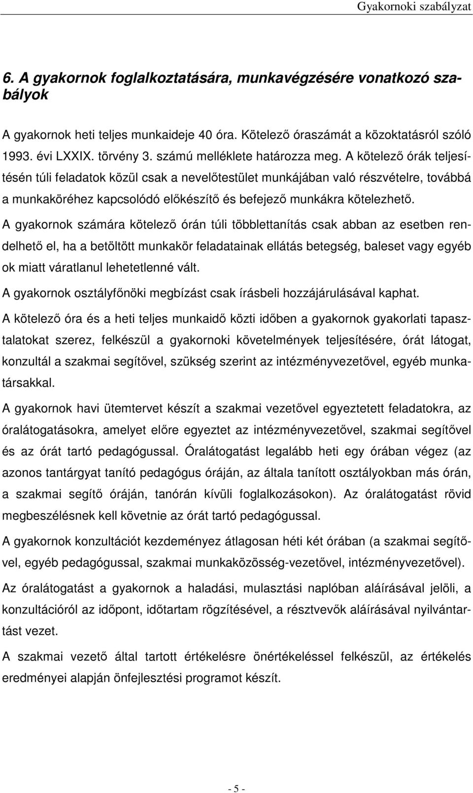 A kötelező órák teljesítésén túli feladatok közül csak a nevelőtestület munkájában való részvételre, továbbá a munkaköréhez kapcsolódó előkészítő és befejező munkákra kötelezhető.