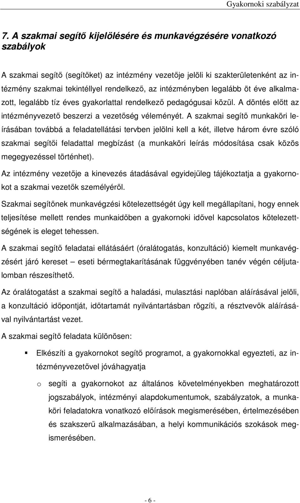 A szakmai segítő munkaköri leírásában továbbá a feladatellátási tervben jelölni kell a két, illetve három évre szóló szakmai segítői feladattal megbízást (a munkaköri leírás módosítása csak közös