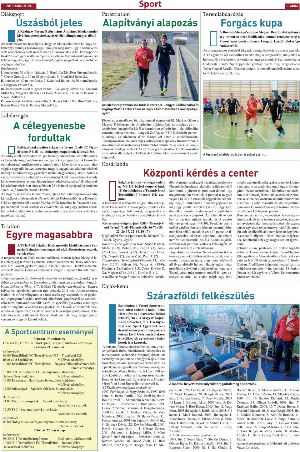 korcsoportos fiú 4x50 m-es gyorsváltó szerepelt a legjobban, korosztályukban az első helyen végeztek, így Borsod-Abaúj-Zemplén megyét ők képviselik az országos döntőben. Eredmények: I.