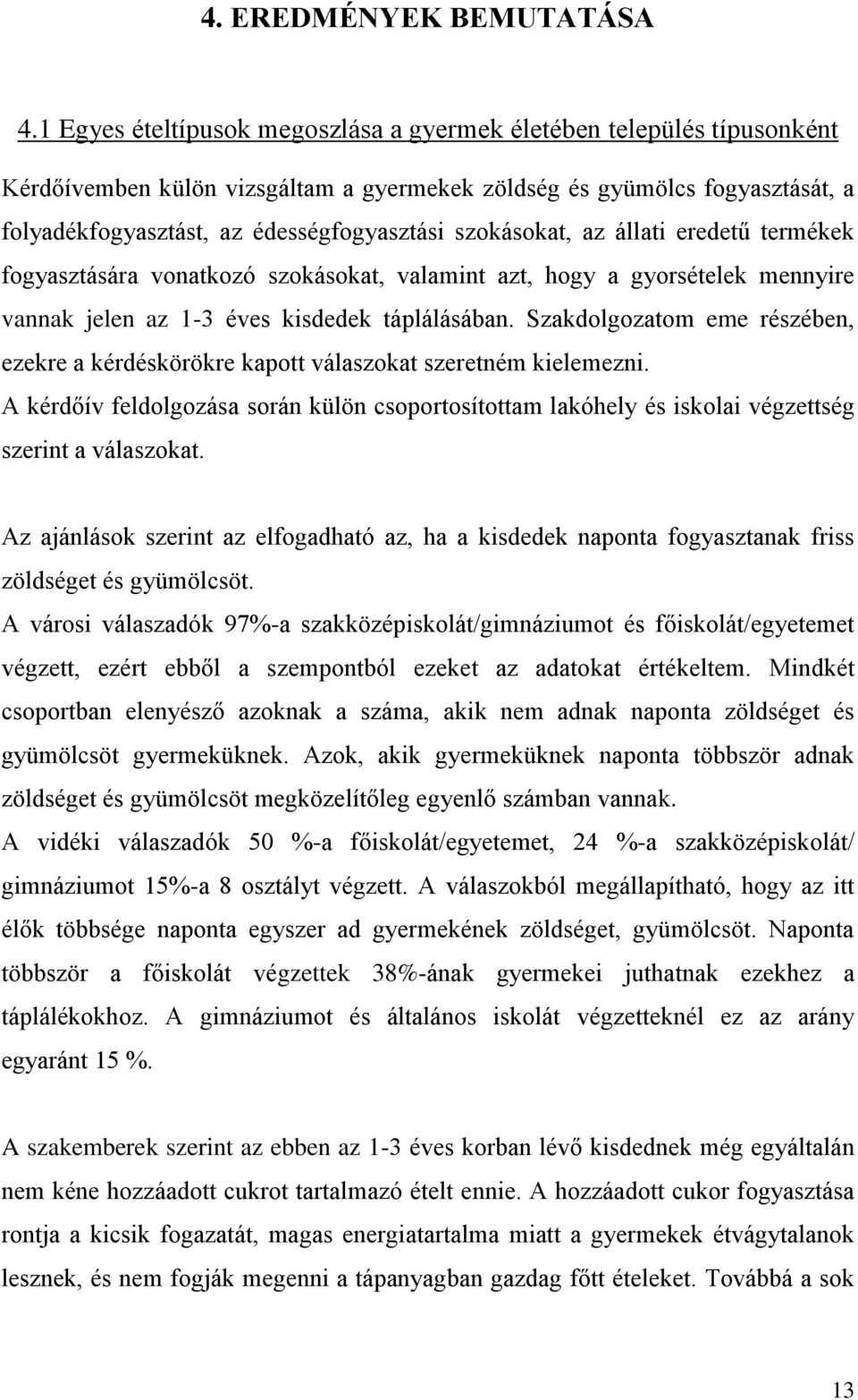 szokásokat, az állati eredetű termékek fogyasztására vonatkozó szokásokat, valamint azt, hogy a gyorsételek mennyire vannak jelen az 1-3 éves kisdedek táplálásában.