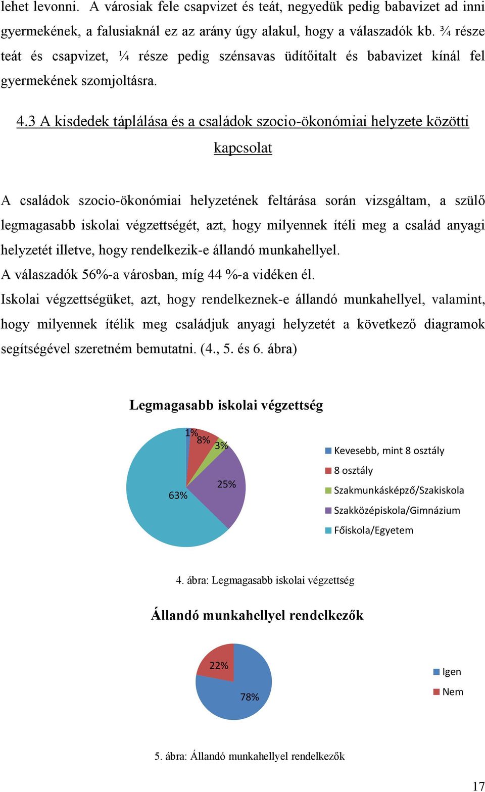 3 A kisdedek táplálása és a családok szocio-ökonómiai helyzete közötti kapcsolat A családok szocio-ökonómiai helyzetének feltárása során vizsgáltam, a szülő legmagasabb iskolai végzettségét, azt,