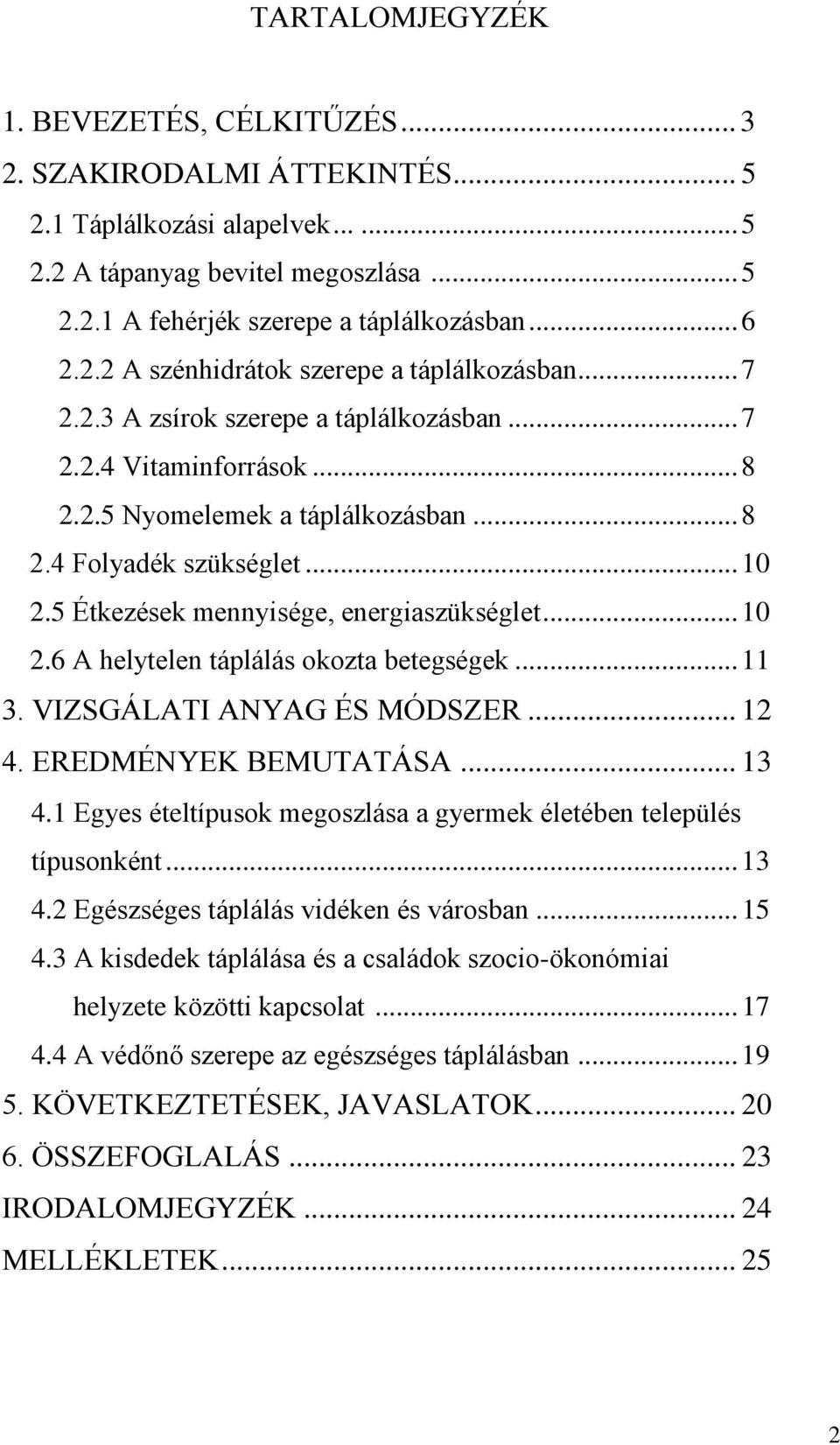 5 Étkezések mennyisége, energiaszükséglet... 10 2.6 A helytelen táplálás okozta betegségek... 11 3. VIZSGÁLATI ANYAG ÉS MÓDSZER... 12 4. EREDMÉNYEK BEMUTATÁSA... 13 4.