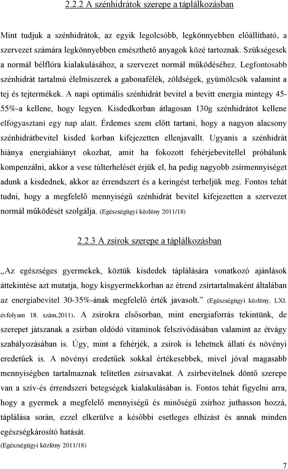 A napi optimális szénhidrát bevitel a bevitt energia mintegy 45-55%-a kellene, hogy legyen. Kisdedkorban átlagosan 130g szénhidrátot kellene elfogyasztani egy nap alatt.