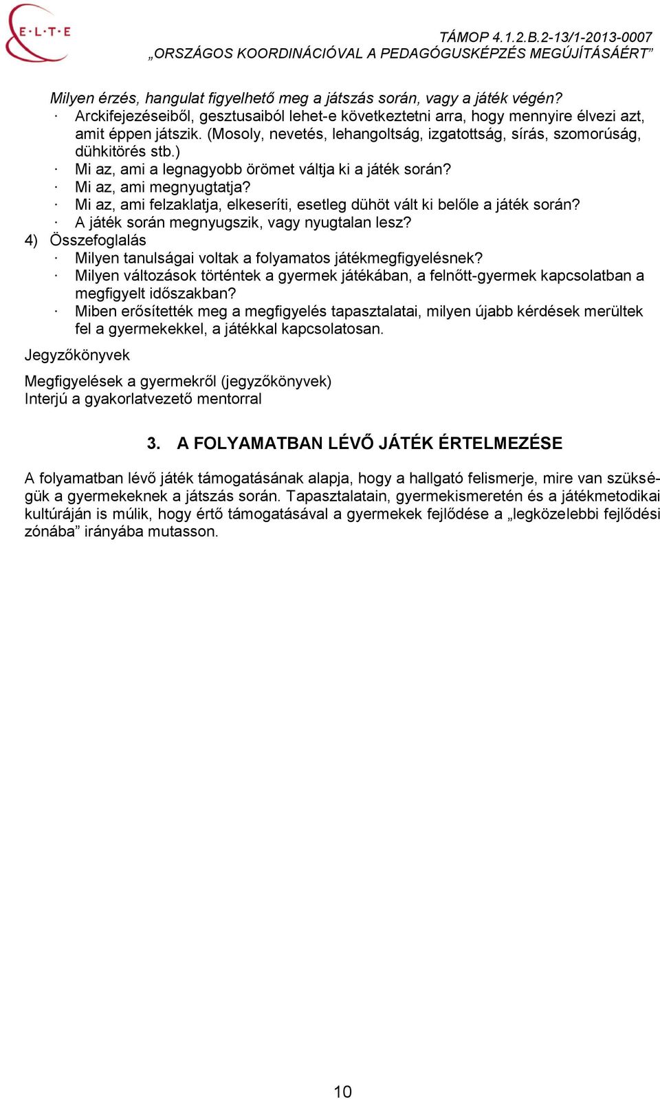 Mi az, ami felzaklatja, elkeseríti, esetleg dühöt vált ki belőle a játék során? A játék során megnyugszik, vagy nyugtalan lesz?