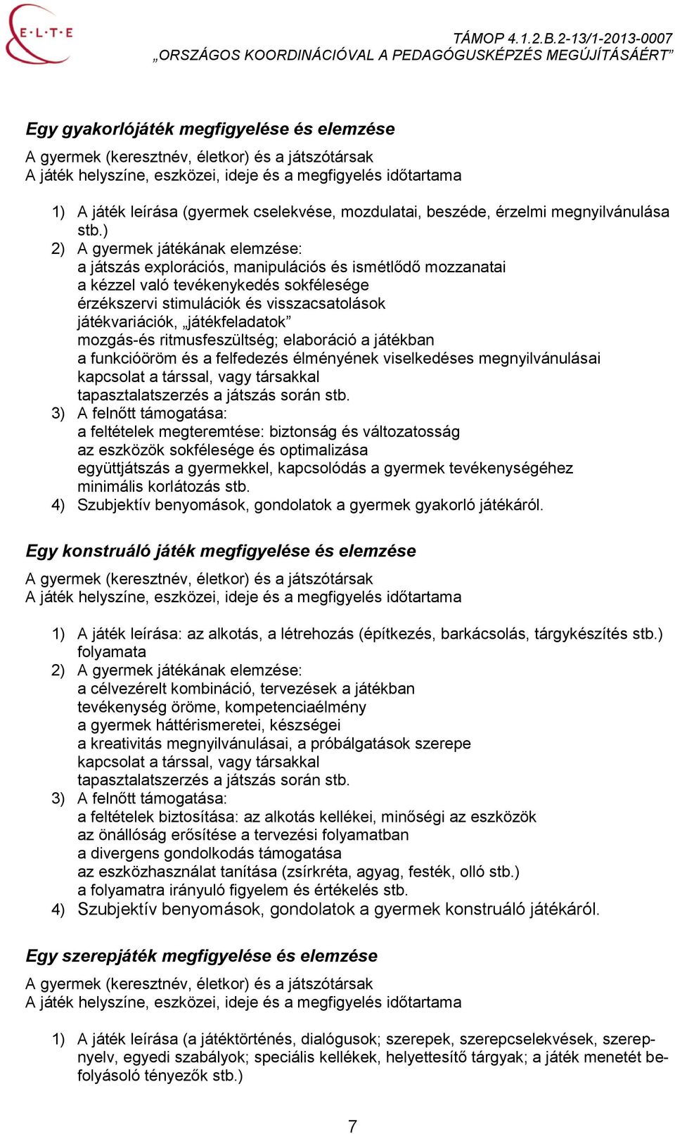 ) 2) A gyermek játékának elemzése: a játszás explorációs, manipulációs és ismétlődő mozzanatai a kézzel való tevékenykedés sokfélesége érzékszervi stimulációk és visszacsatolások játékvariációk,