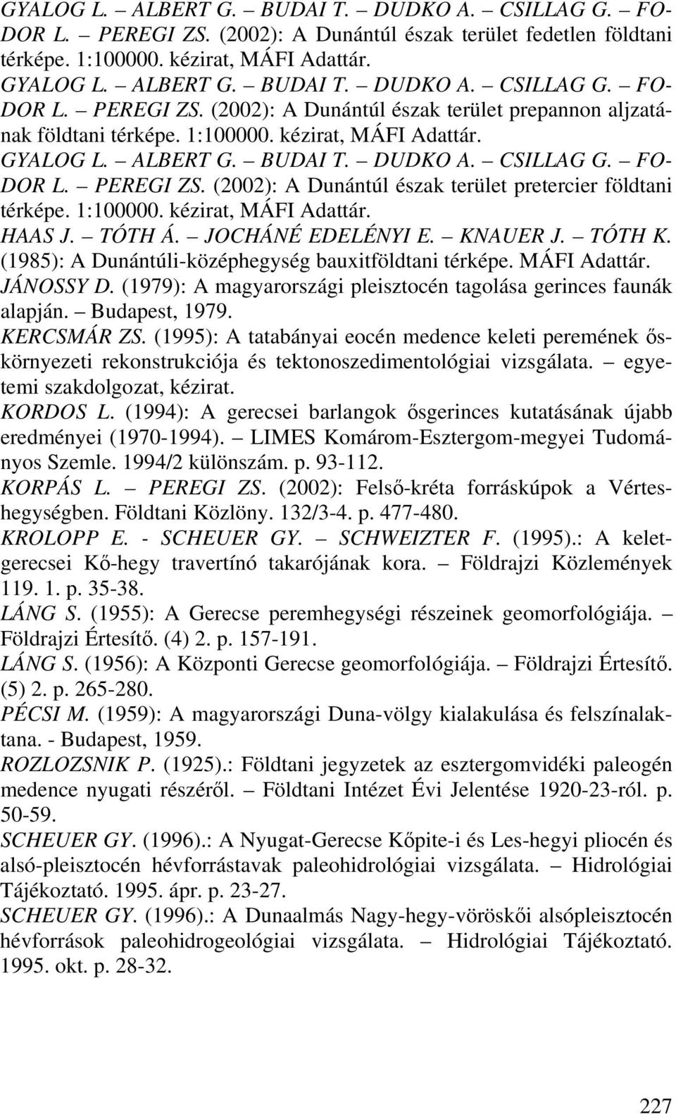 TÓTH Á. JOCHÁNÉ EDELÉNYI E. KNAUER J. TÓTH K. (1985): A Dunántúli-középhegység bauxitföldtani térképe. MÁFI Adattár. JÁNOSSY D. (1979): A magyarországi pleisztocén tagolása gerinces faunák alapján.