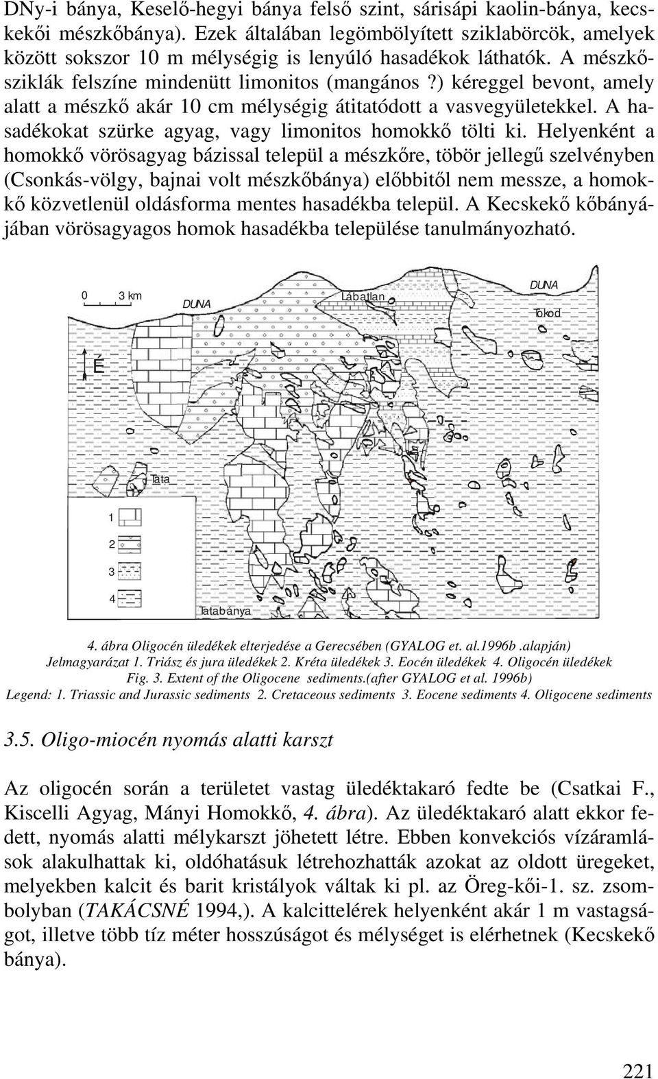 ) kéreggel bevont, amely alatt a mészkő akár 10 cm mélységig átitatódott a vasvegyületekkel. A hasadékokat szürke agyag, vagy limonitos homokkő tölti ki.