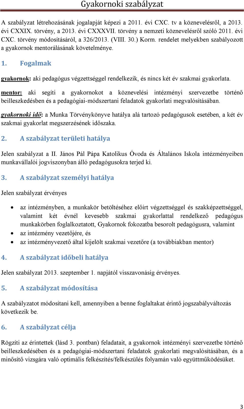 mentor: aki segíti a gyakornokot a köznevelési intézményi szervezetbe történő beilleszkedésben és a pedagógiai-módszertani feladatok gyakorlati megvalósításában.